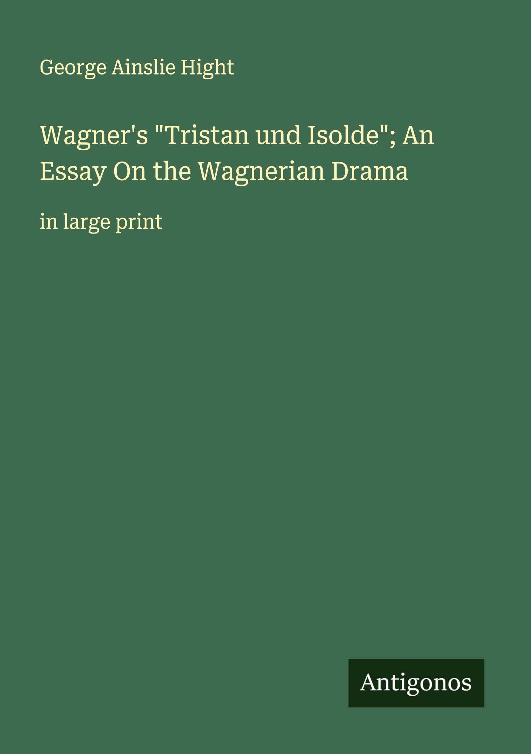 Wagner's "Tristan und Isolde"; An Essay On the Wagnerian Drama Classics