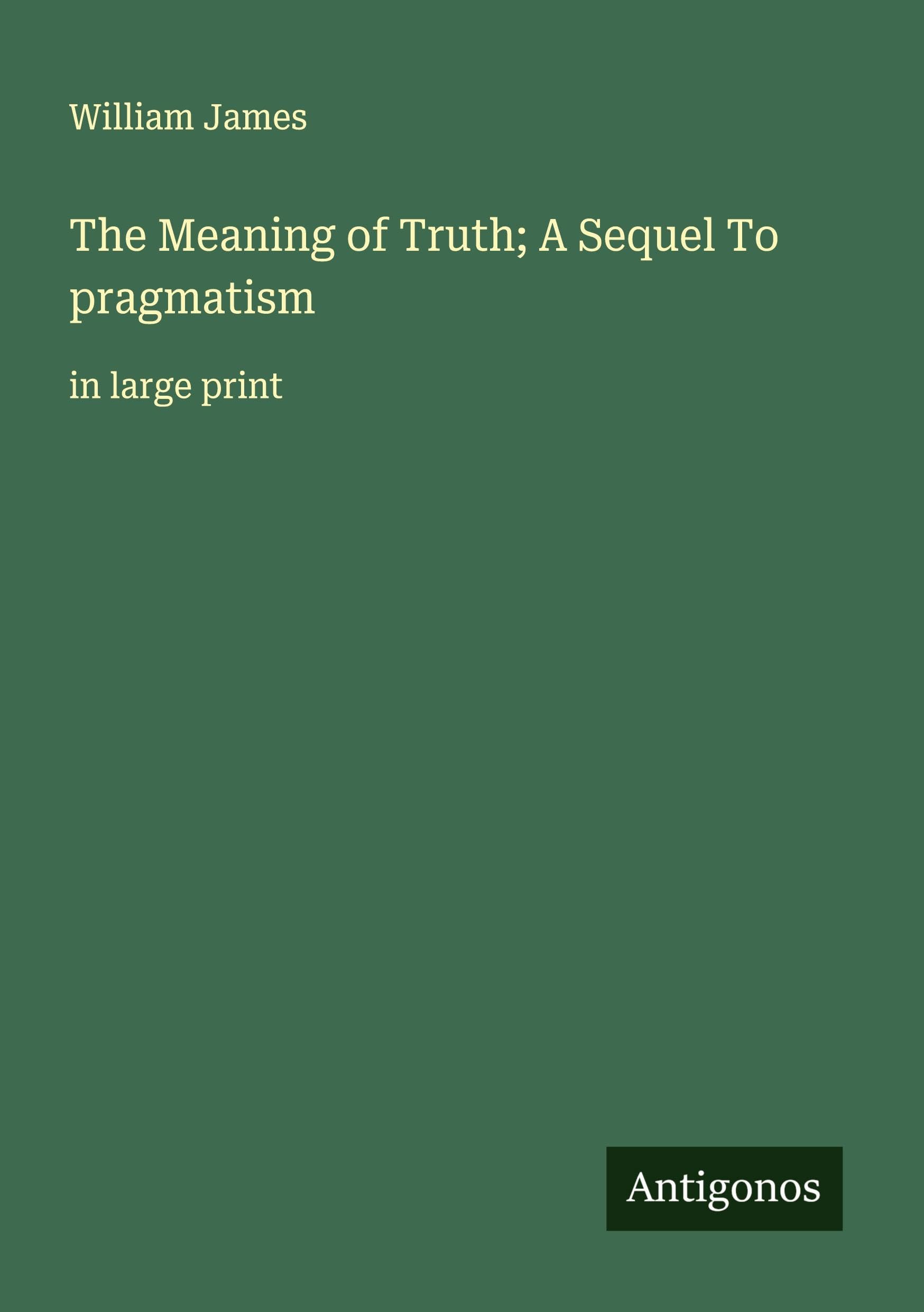 The Meaning of Truth; A Sequel To pragmatism Classics