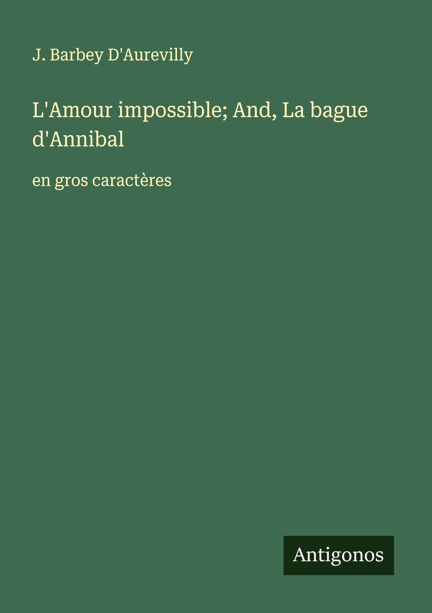 L'Amour impossible; And, La bague d'Annibal: en gros caractères Classics
