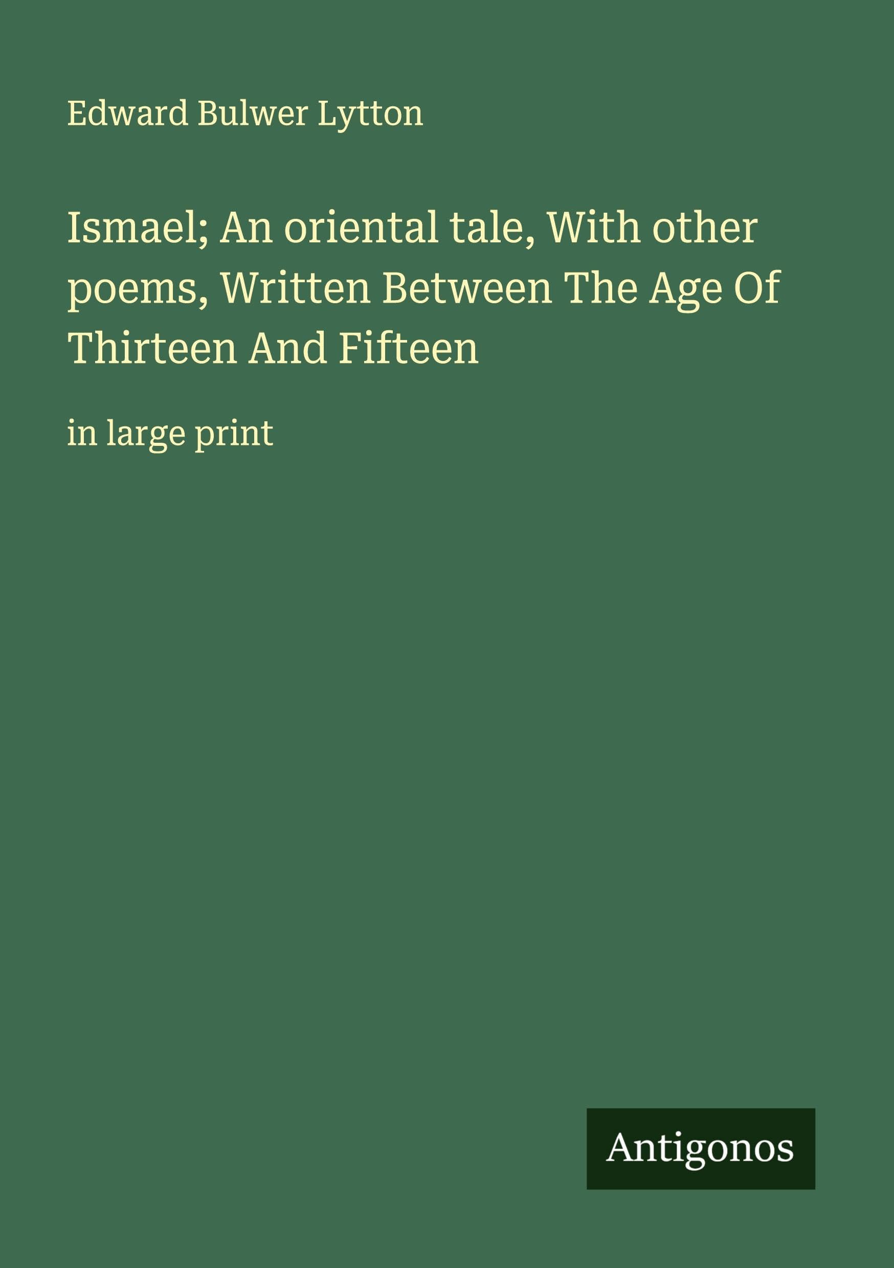 Ismael; An oriental tale, With other poems, Written Between The Age Of Thirteen And Fifteen Classics