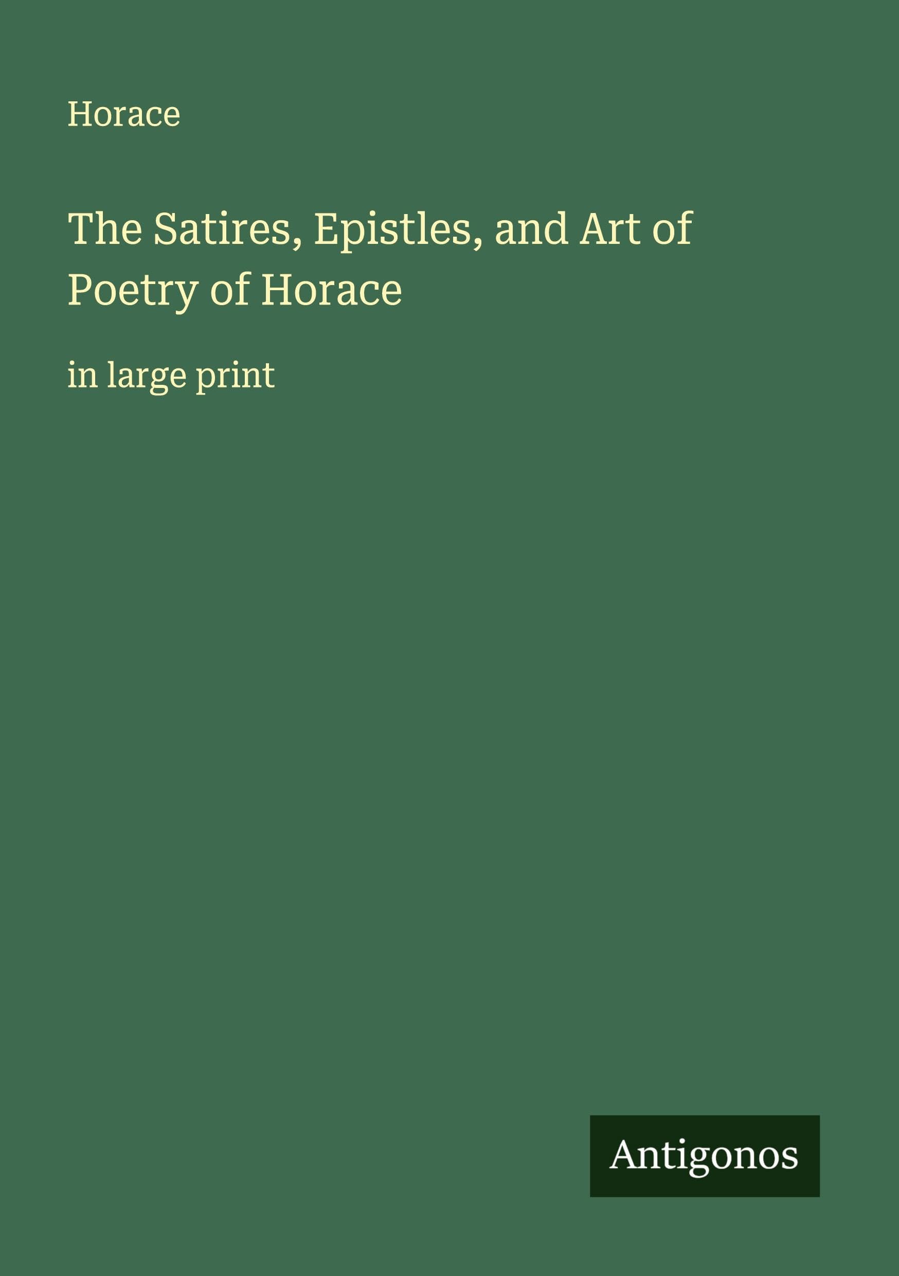 The Satires, Epistles, and Art of Poetry of Horace Classics