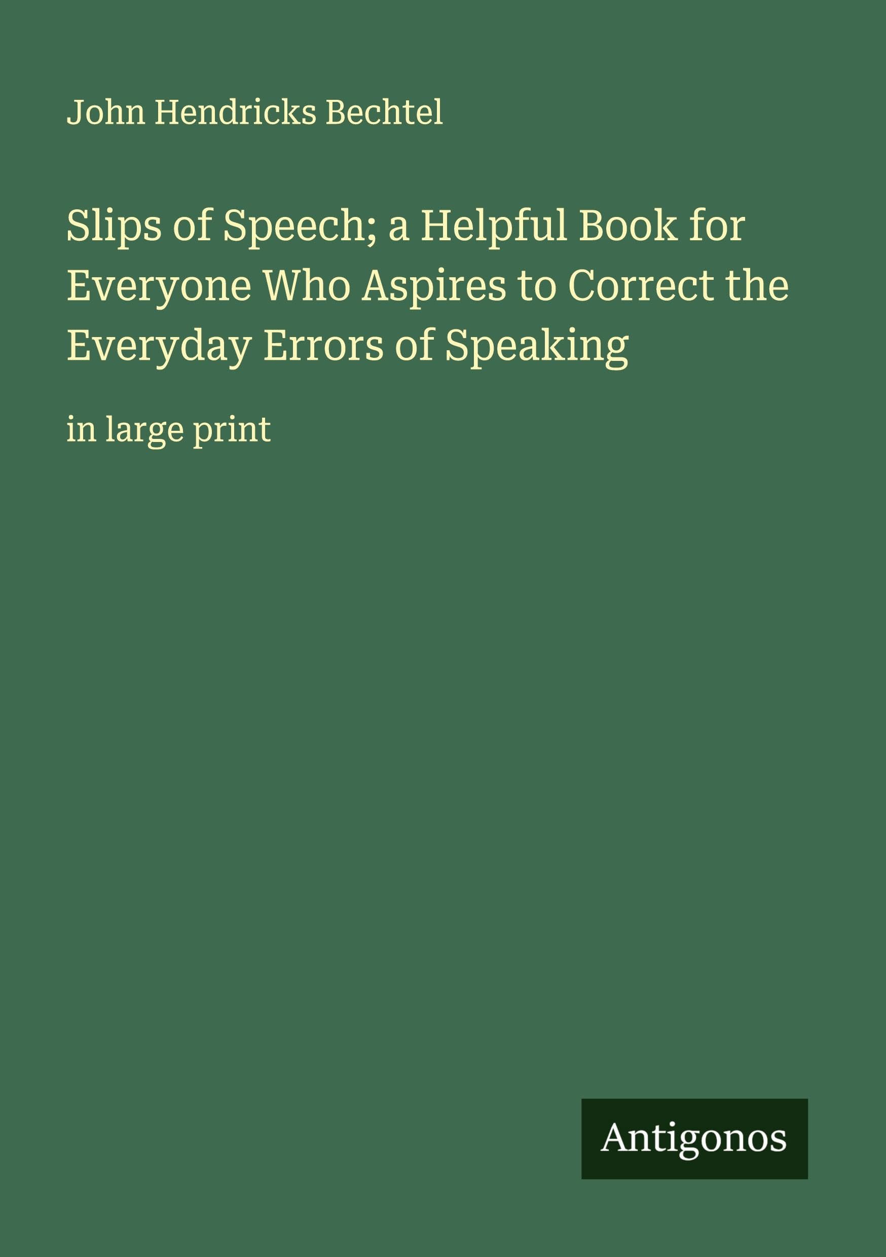 Slips of Speech; a Helpful Book for Everyone Who Aspires to Correct the Everyday Errors of Speaking Classics
