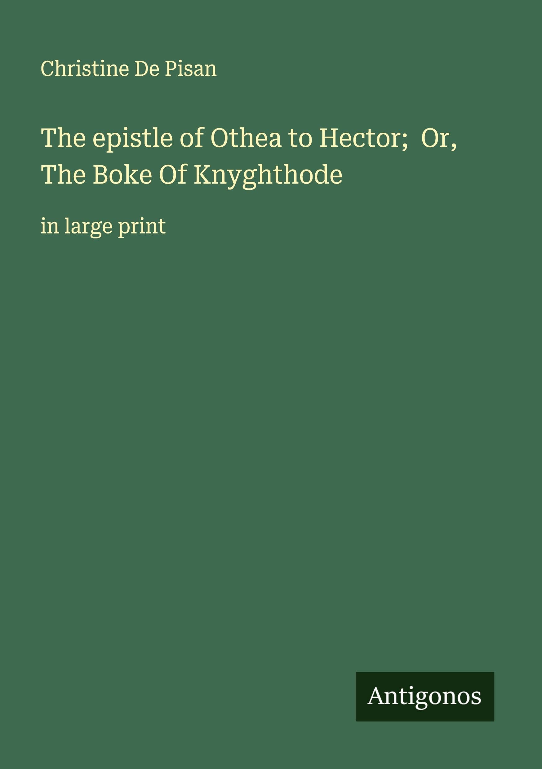 The epistle of Othea to Hector;  Or, The Boke Of Knyghthode Classics