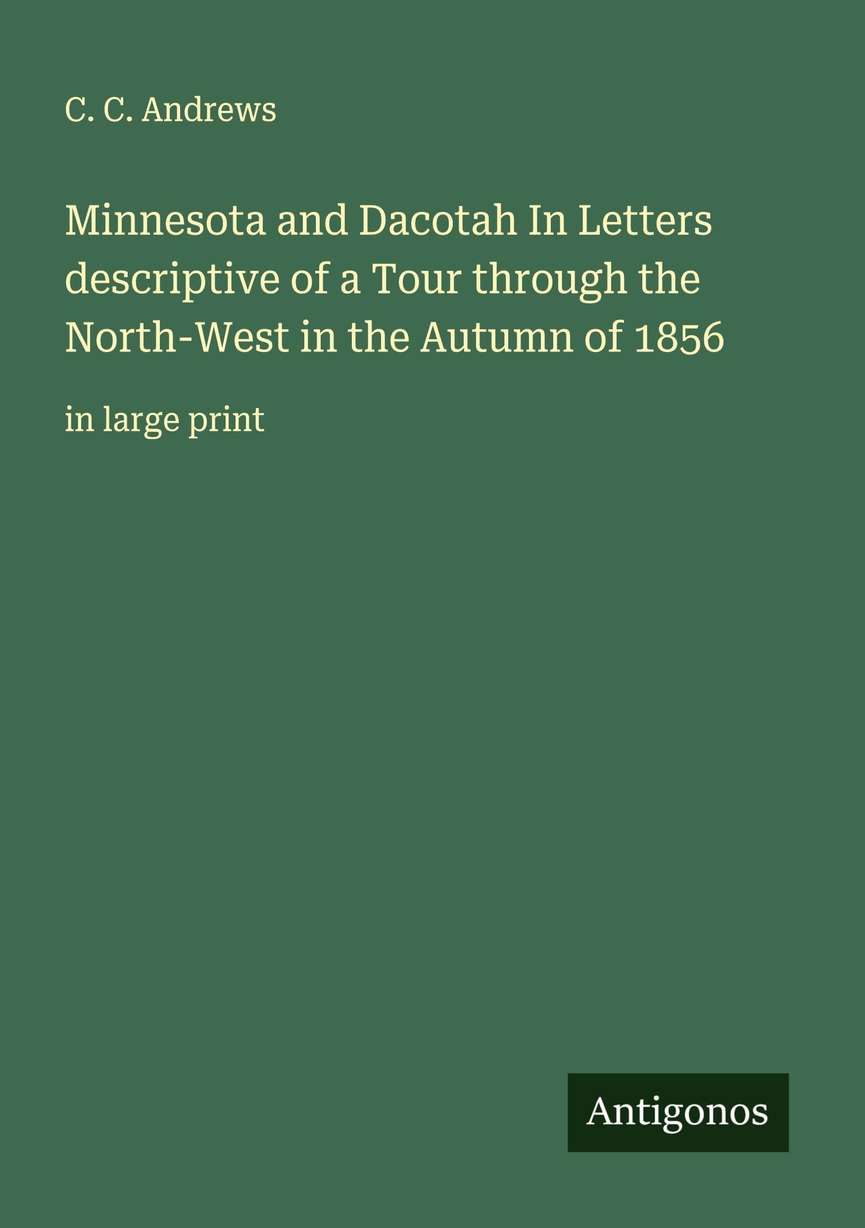 Minnesota and Dacotah In Letters descriptive of a Tour through the North-West in the Autumn of 1856 Classics