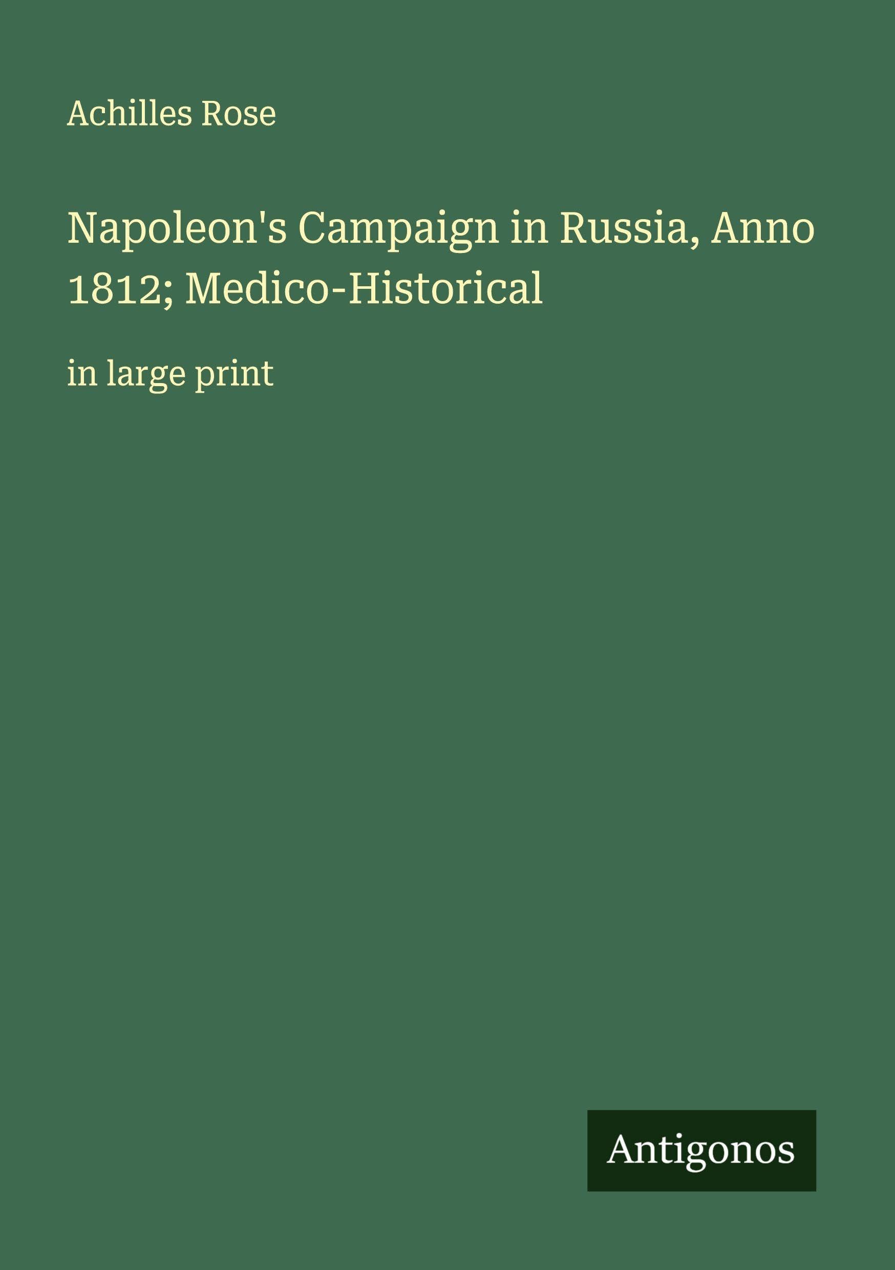 Napoleon's Campaign in Russia, Anno 1812; Medico-Historical Classics