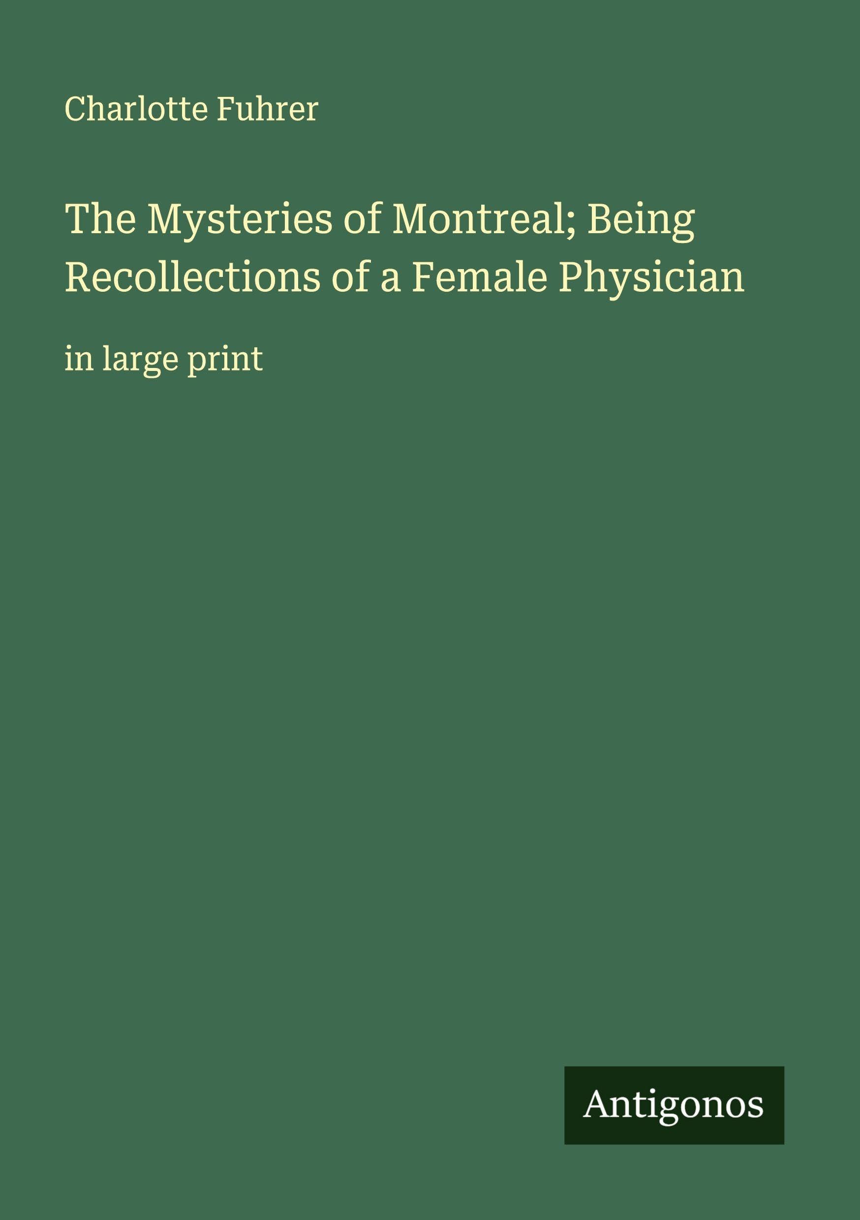 The Mysteries of Montreal; Being Recollections of a Female Physician Classics