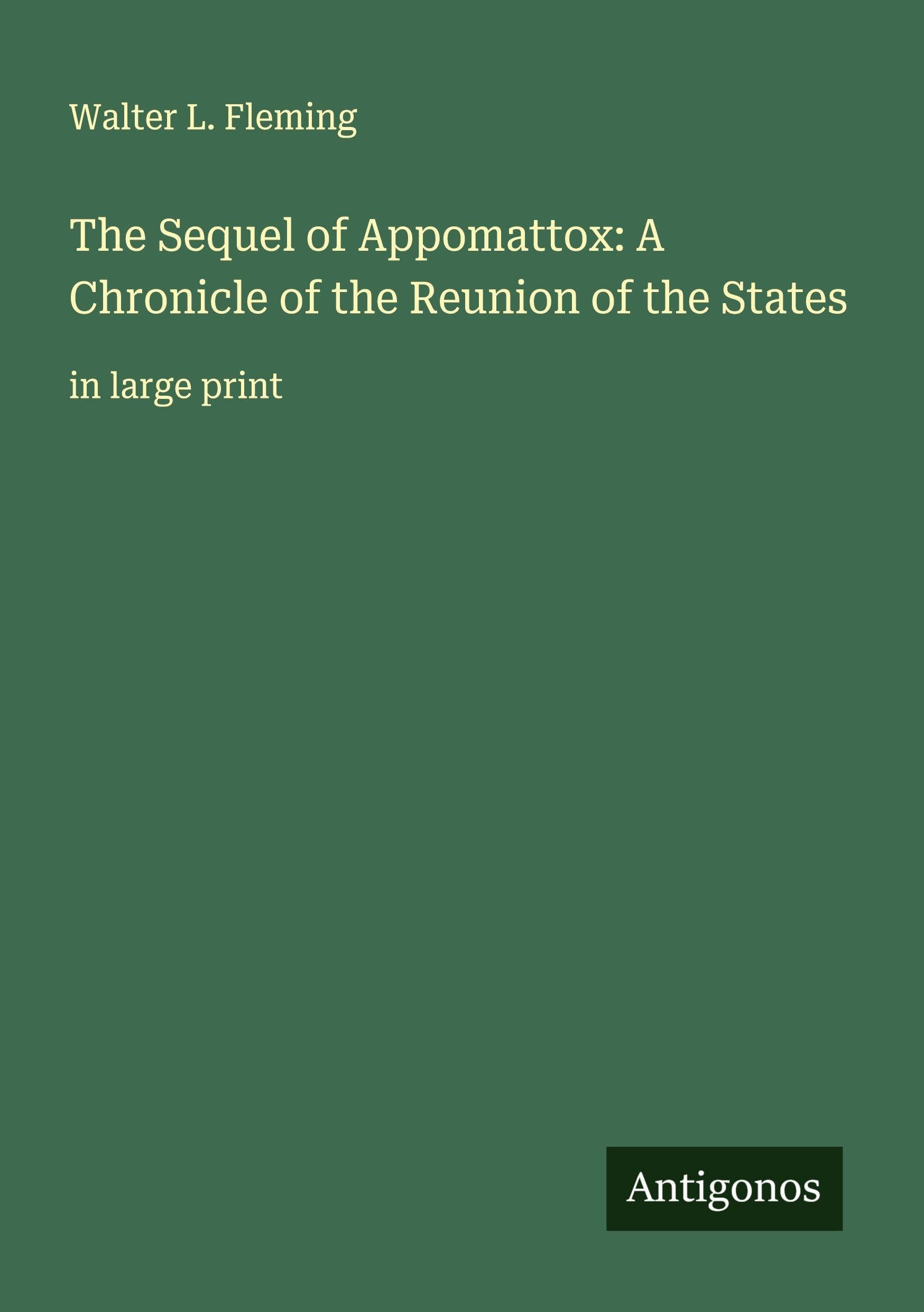 The Sequel of Appomattox: A Chronicle of the Reunion of the States Classics