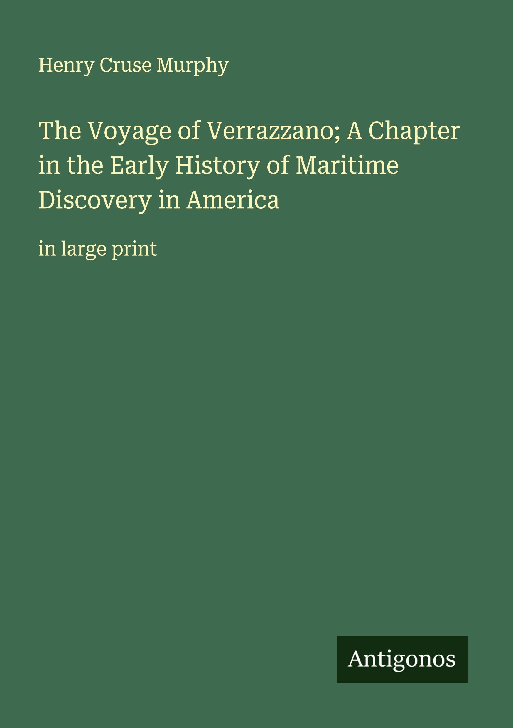 The Voyage of Verrazzano; A Chapter in the Early History of Maritime Discovery in America Classics