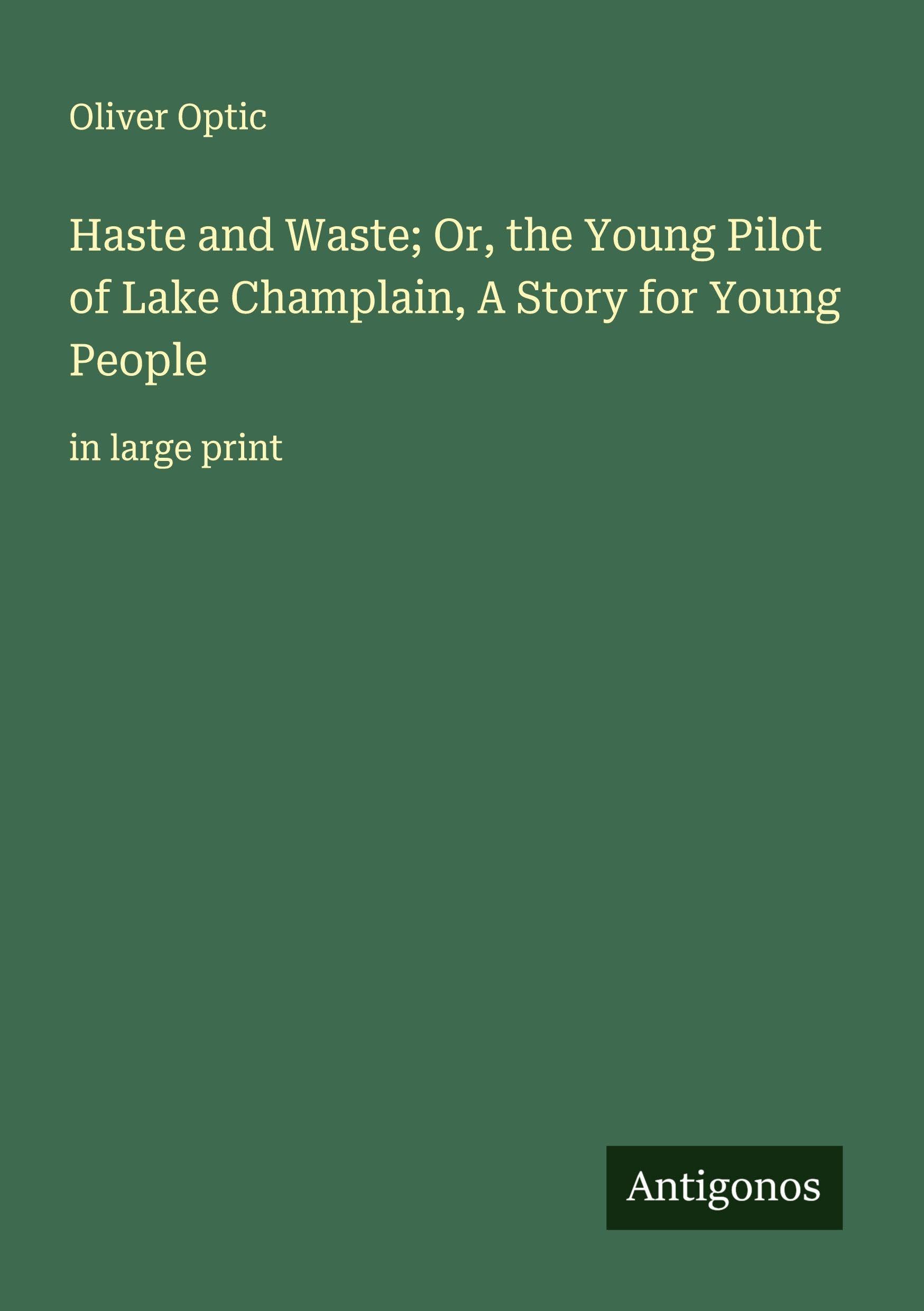 Haste and Waste; Or, the Young Pilot of Lake Champlain, A Story for Young People Classics