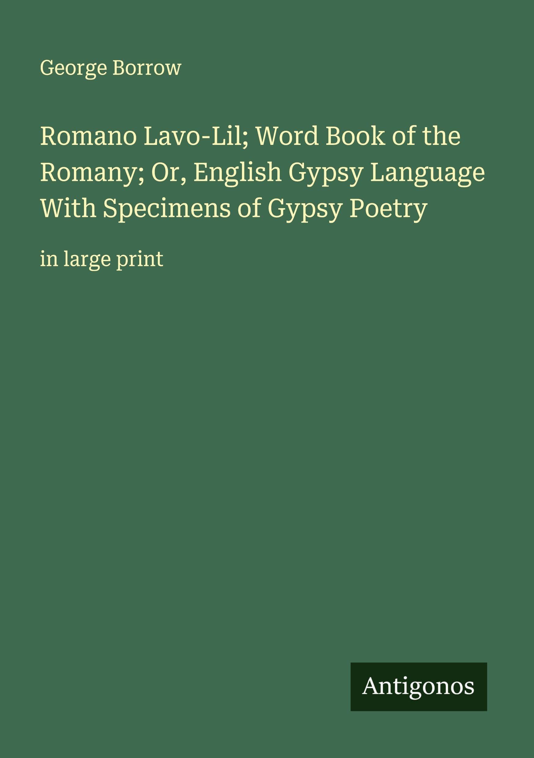Romano Lavo-Lil; Word Book of the Romany; Or, English Gypsy Language With Specimens of Gypsy Poetry Classics