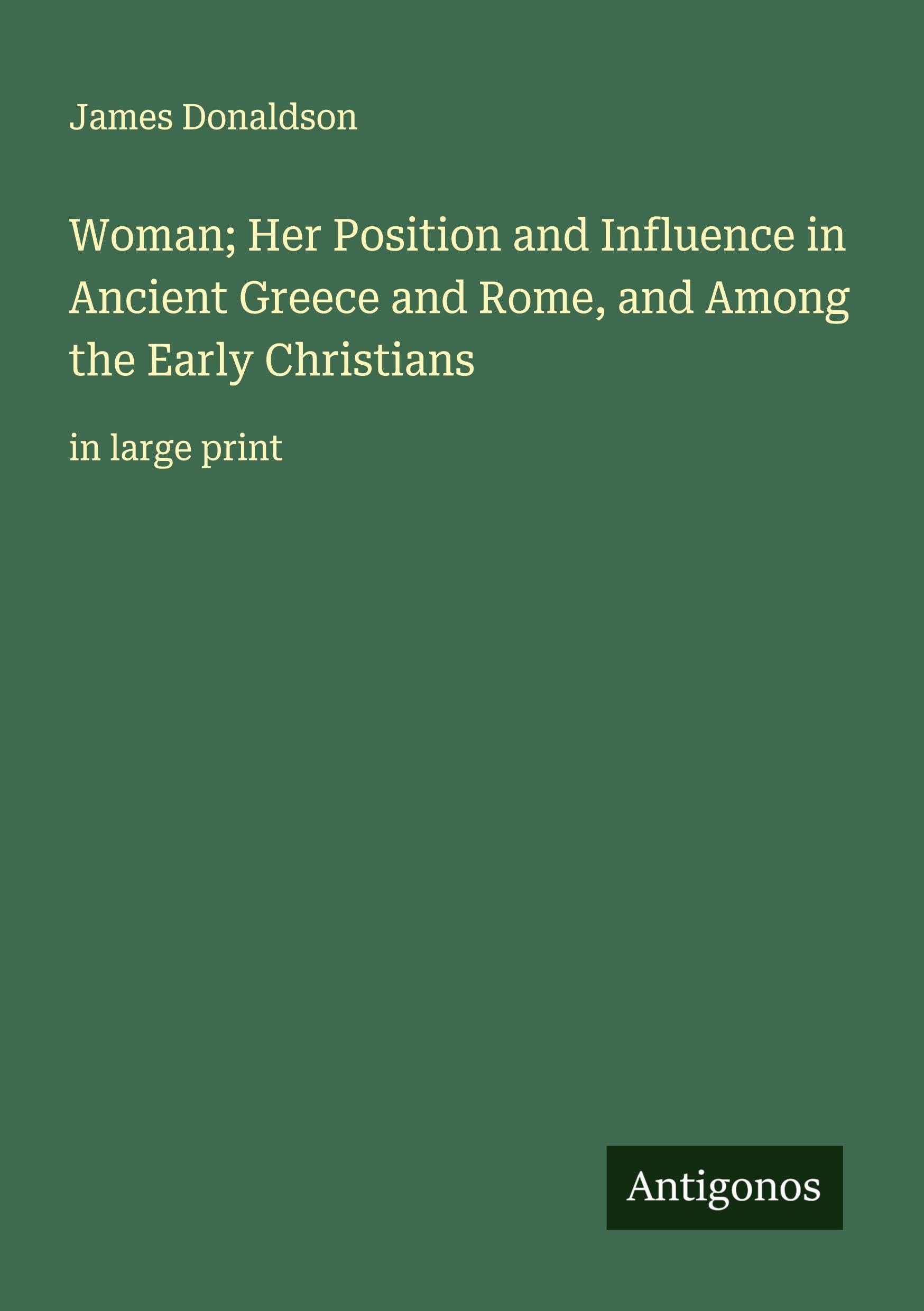 Woman; Her Position and Influence in Ancient Greece and Rome, and Among the Early Christians Classics