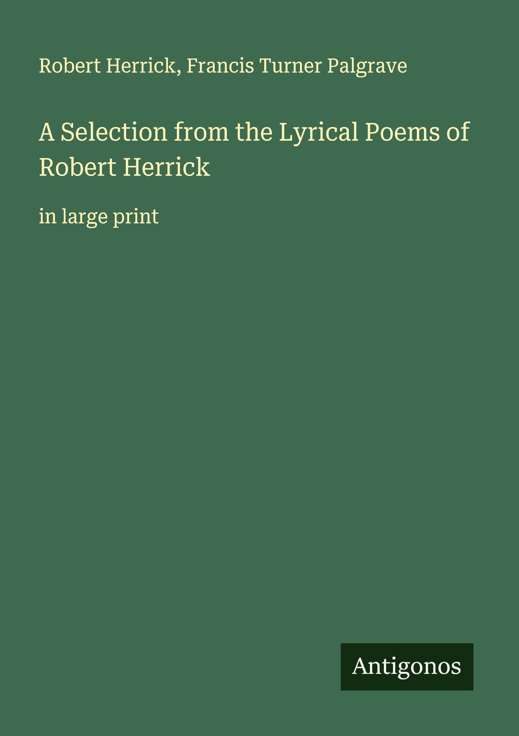 A Selection from the Lyrical Poems of Robert Herrick Classics