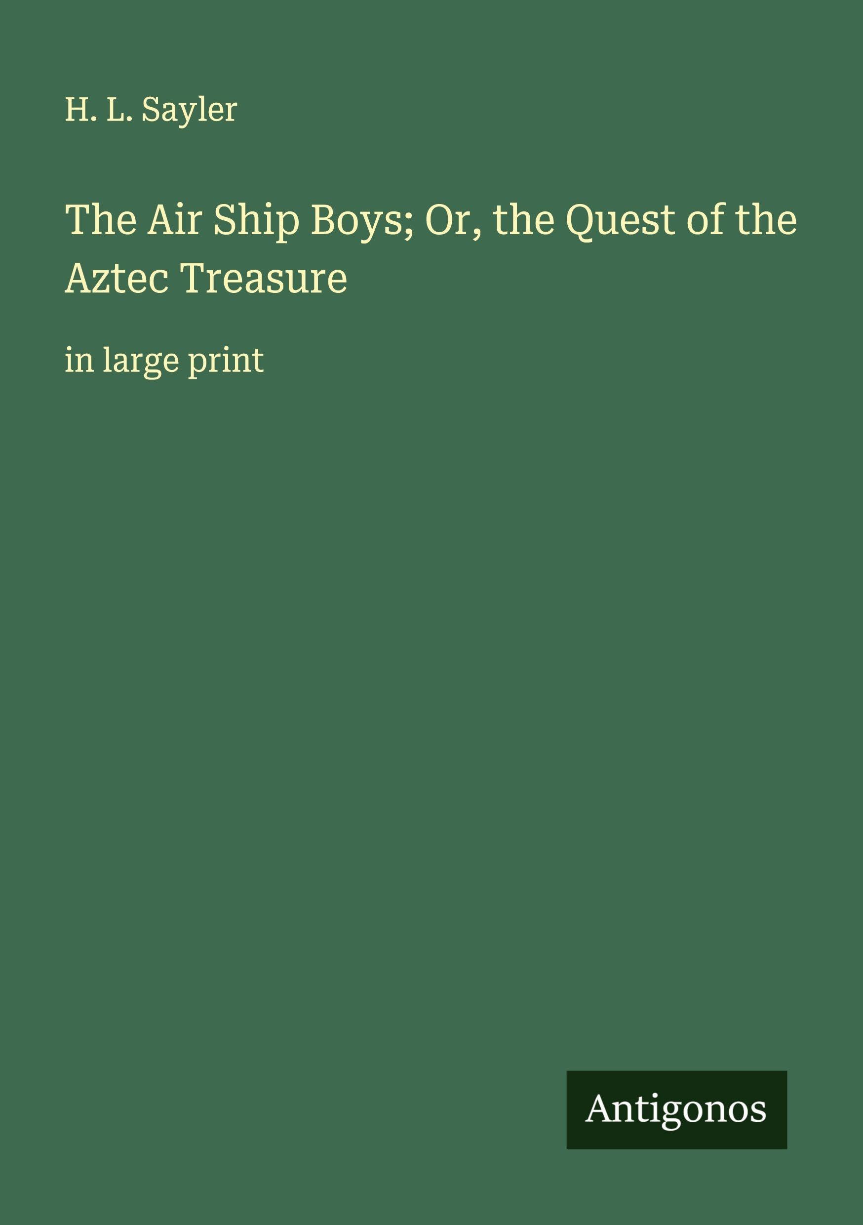 The Air Ship Boys; Or, the Quest of the Aztec Treasure Classics