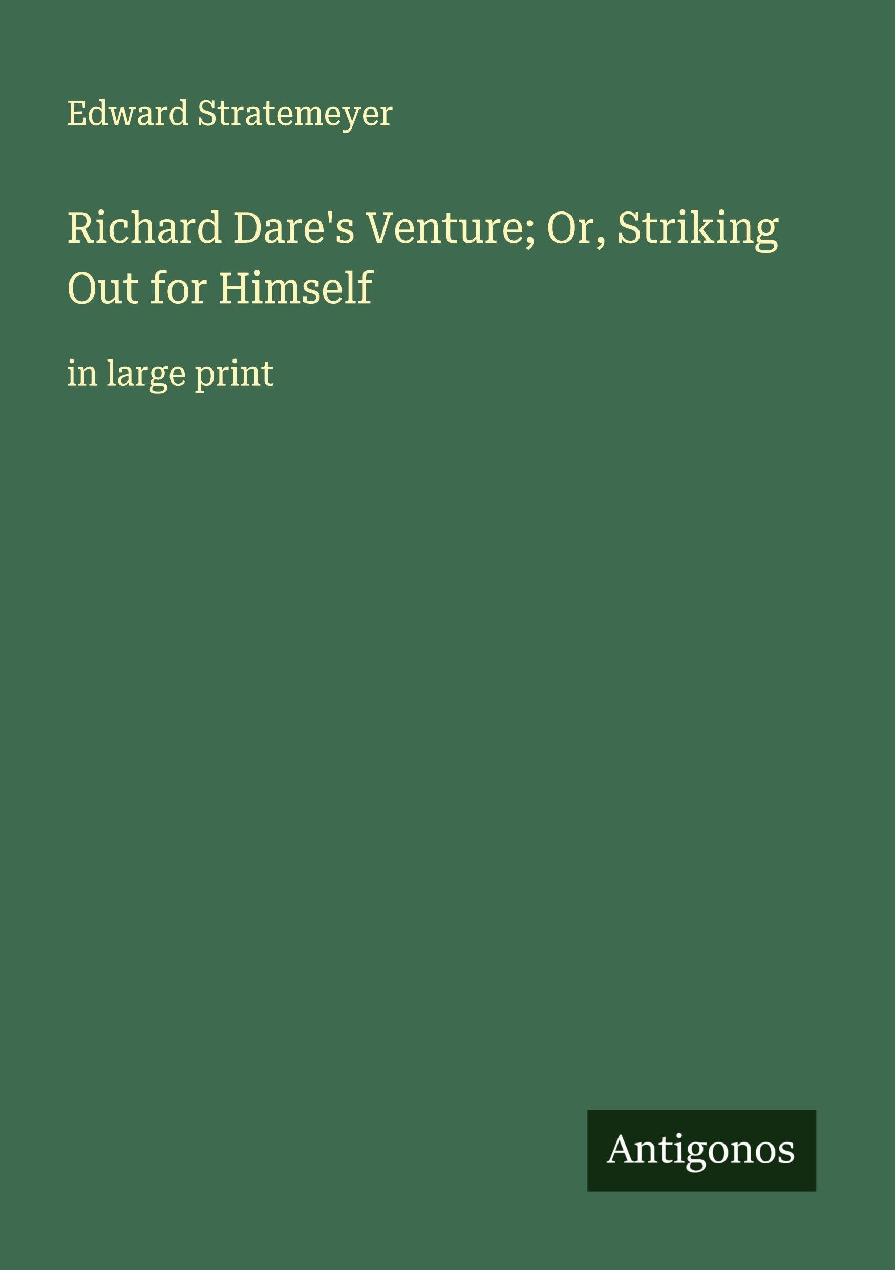 Richard Dare's Venture; Or, Striking Out for Himself Classics