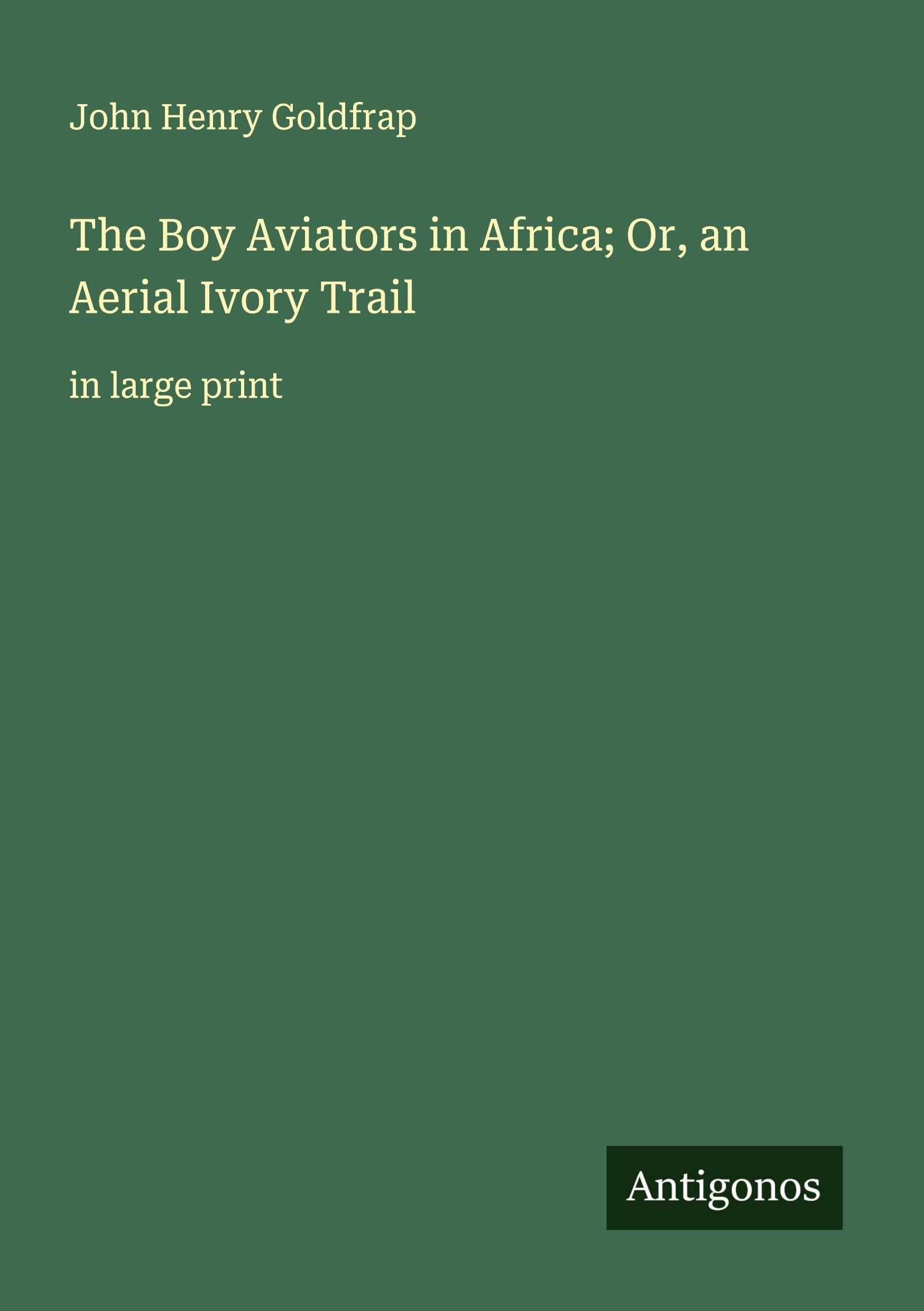 The Boy Aviators in Africa; Or, an Aerial Ivory Trail Classics