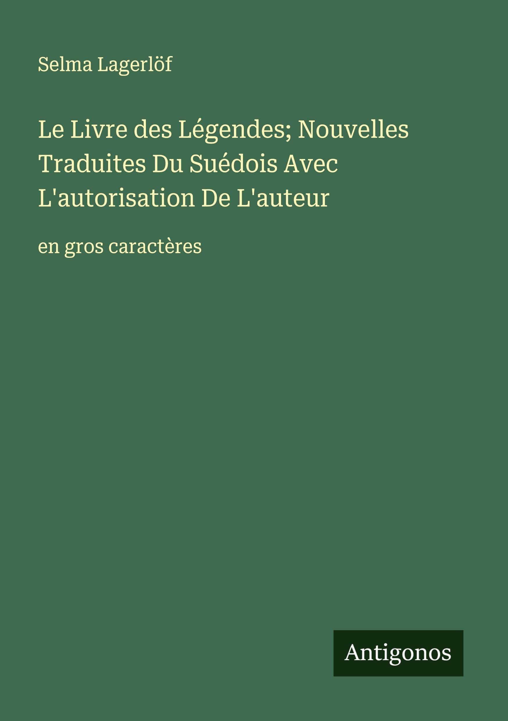 Le Livre des Légendes; Nouvelles Traduites Du Suédois Avec L'autorisation De L'auteur: en gros caractères Classics