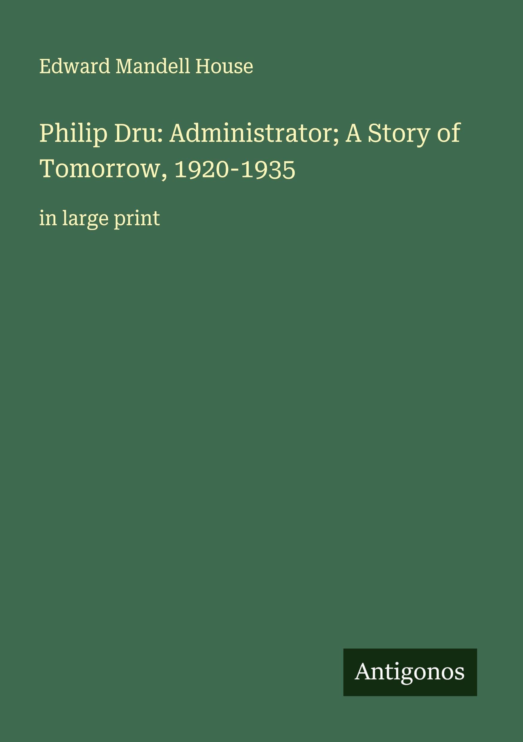 Philip Dru: Administrator; A Story of Tomorrow, 1920-1935 Classics