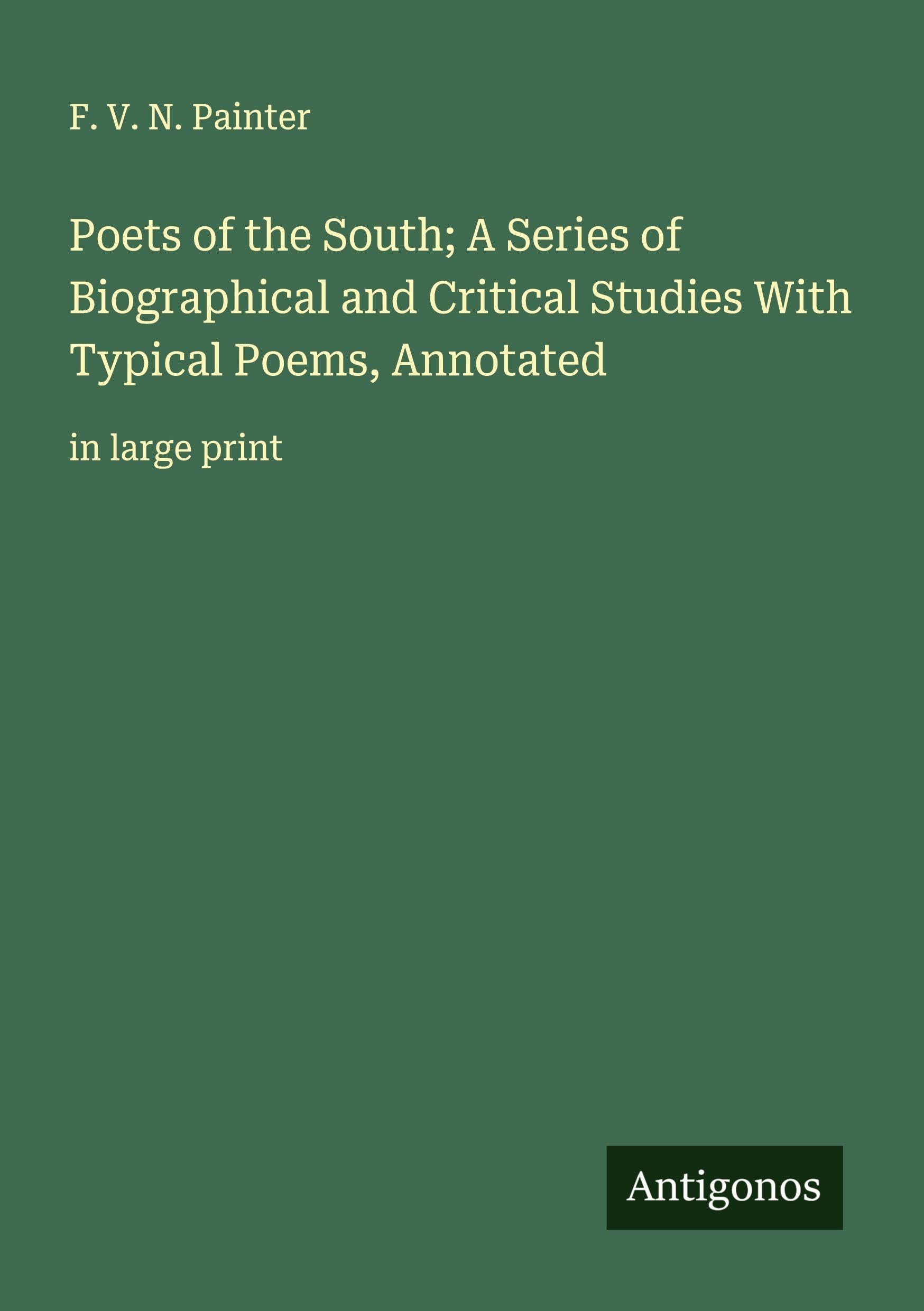 Poets of the South; A Series of Biographical and Critical Studies With Typical Poems, Annotated Classics