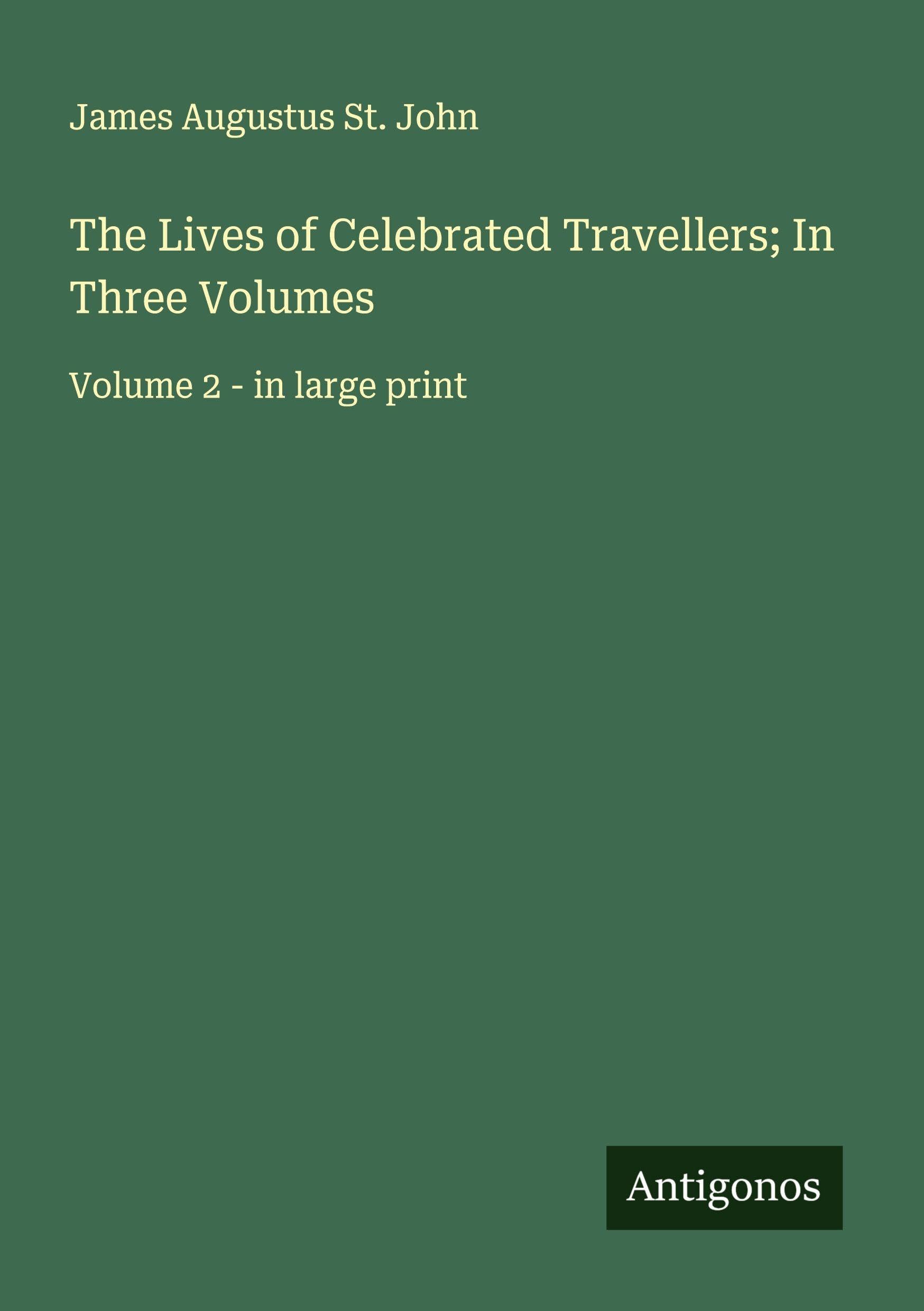 The Lives of Celebrated Travellers; In Three Volumes Classics