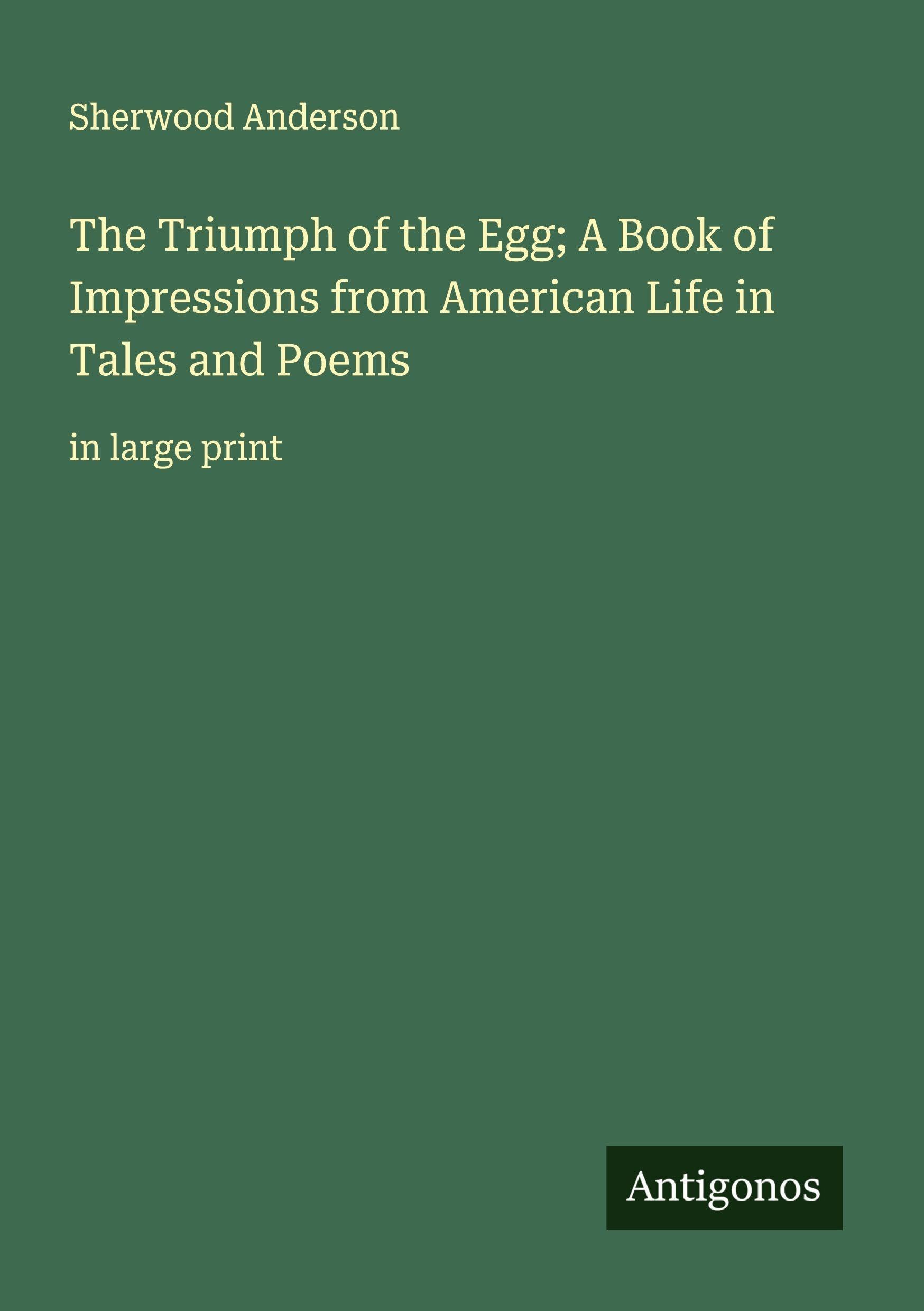 The Triumph of the Egg; A Book of Impressions from American Life in Tales and Poems Classics