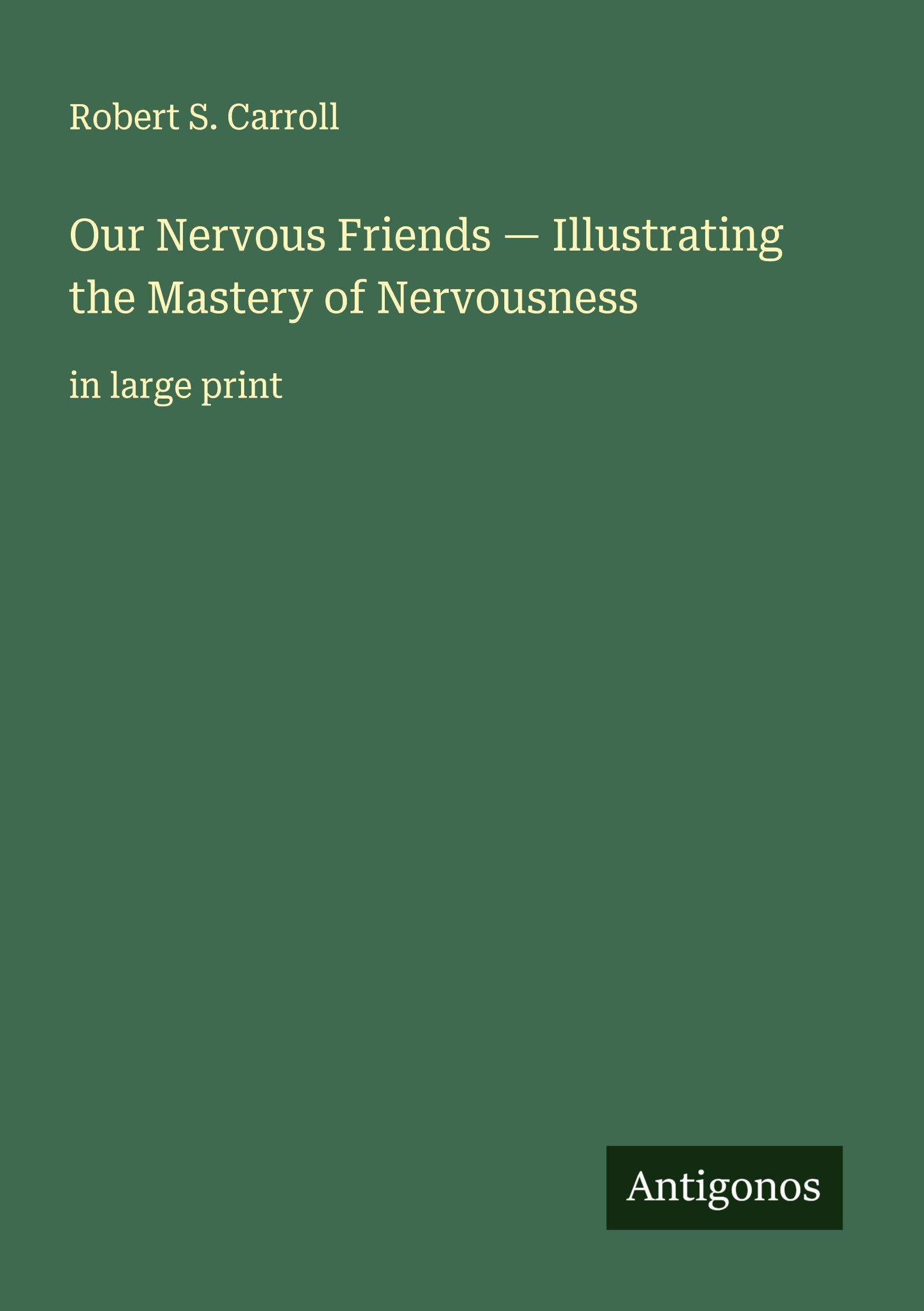 Our Nervous Friends - Illustrating the Mastery of Nervousness Classics