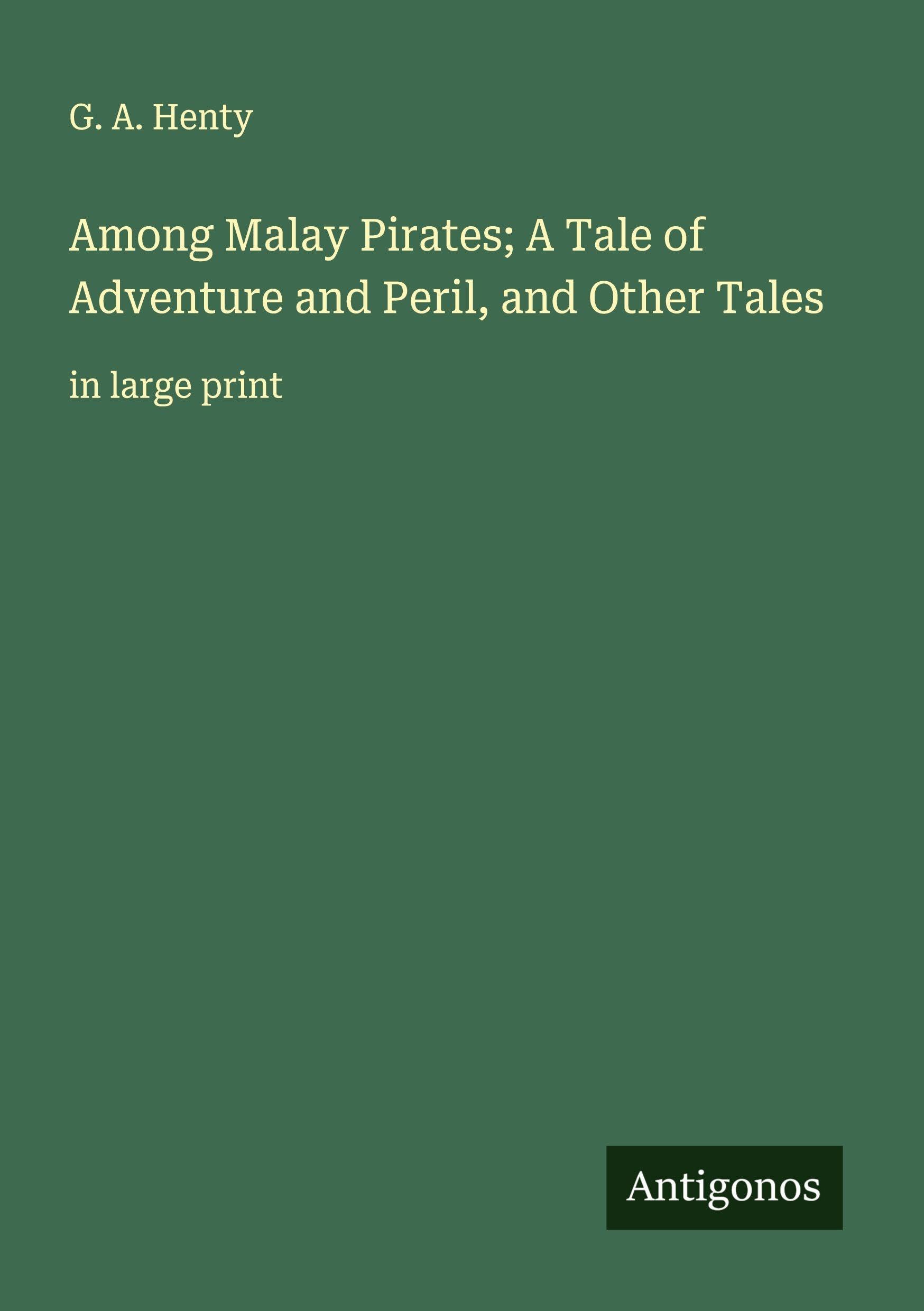 Among Malay Pirates; A Tale of Adventure and Peril, and Other Tales Classics