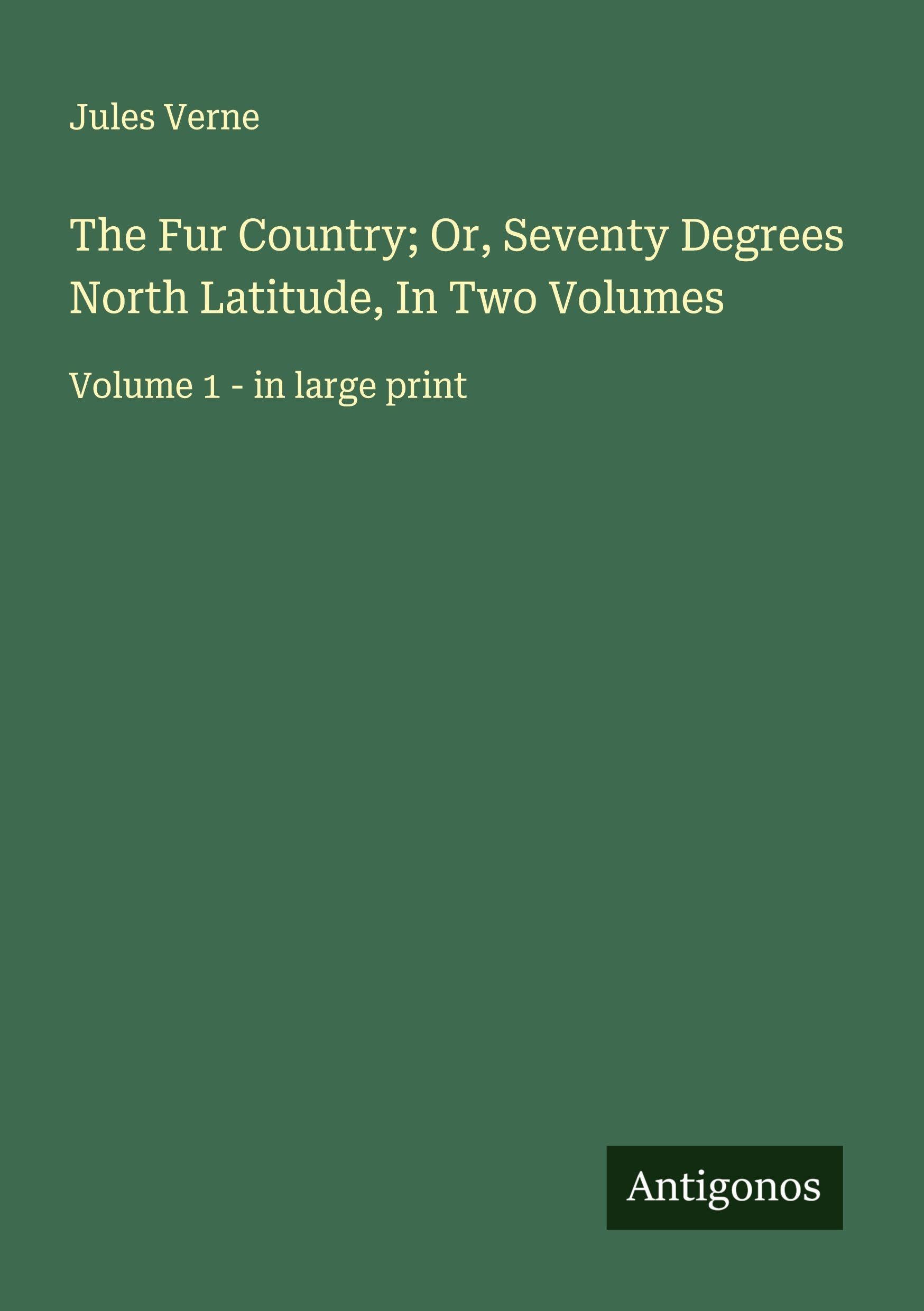 The Fur Country; Or, Seventy Degrees North Latitude, In Two Volumes Classics