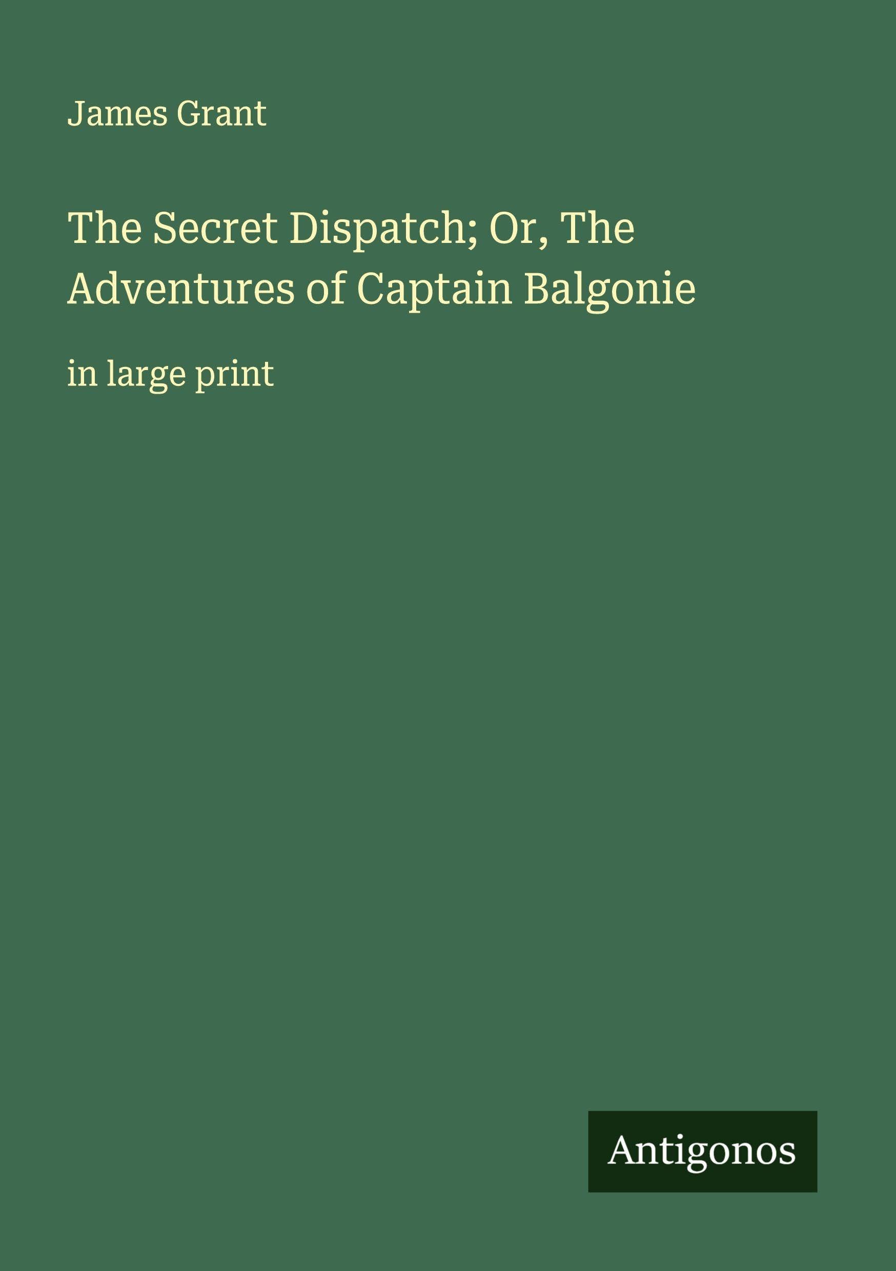 The Secret Dispatch; Or, The Adventures of Captain Balgonie Classics