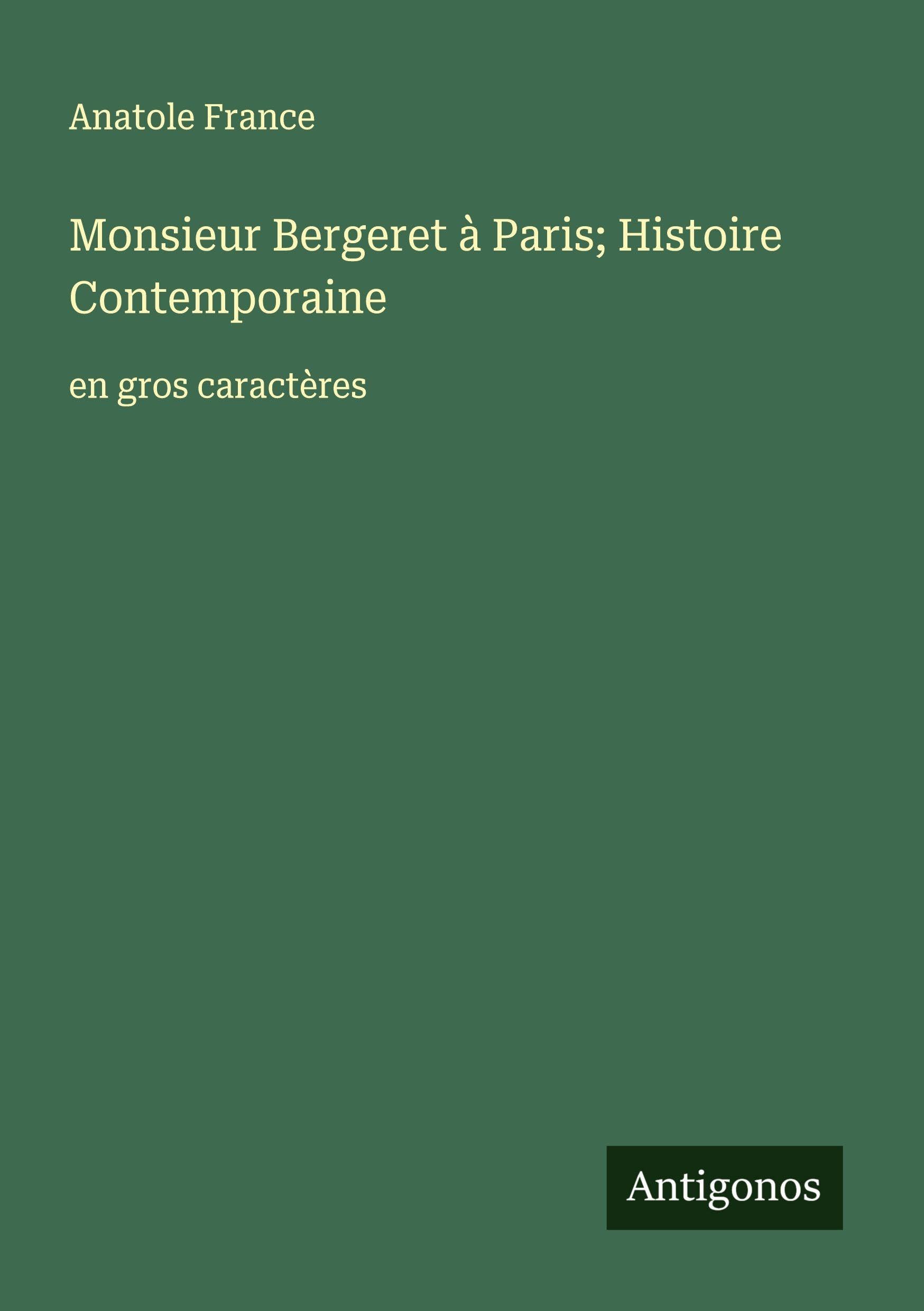 Monsieur Bergeret à Paris; Histoire Contemporaine: en gros caractères Classics