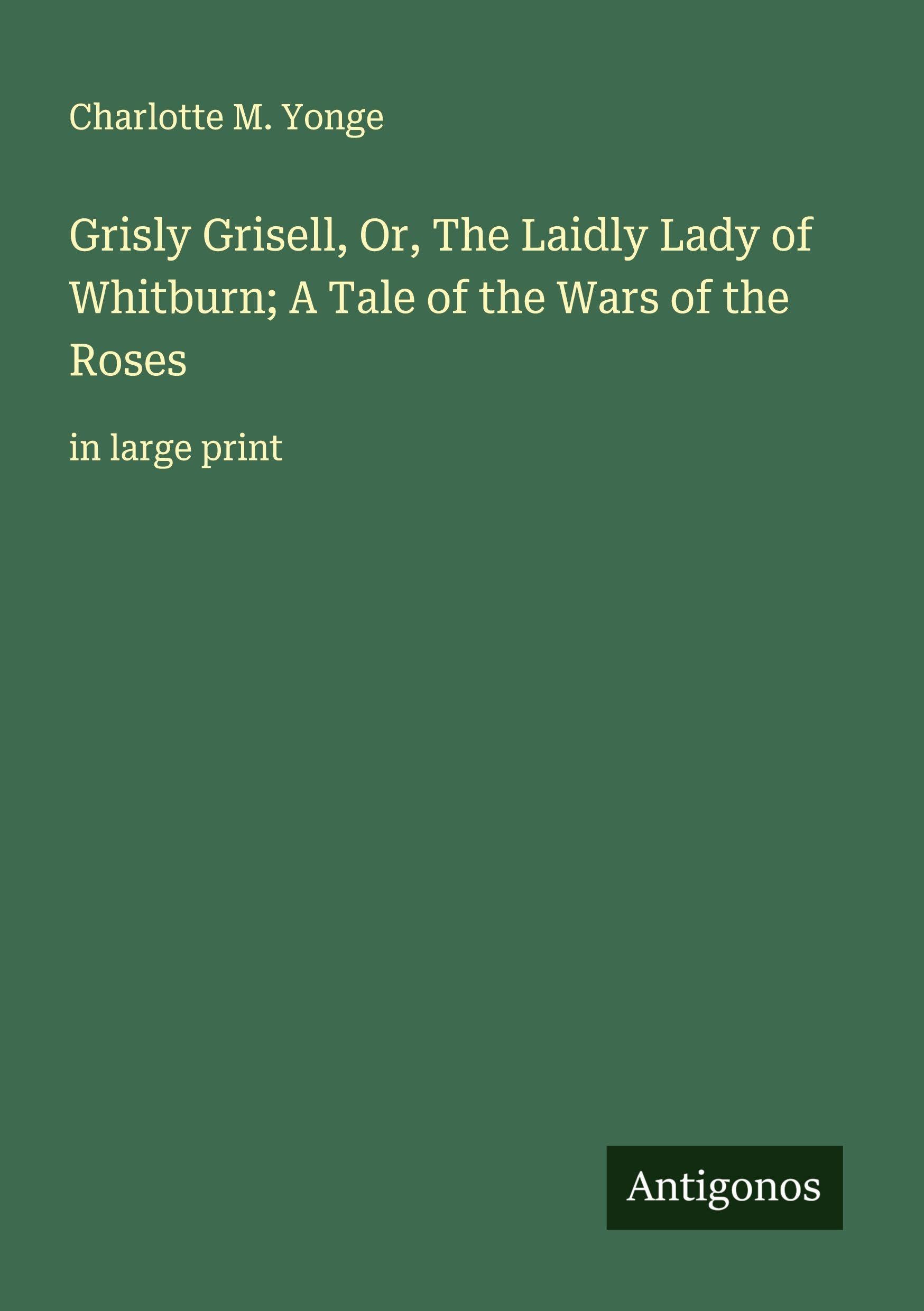 Grisly Grisell, Or, The Laidly Lady of Whitburn; A Tale of the Wars of the Roses Classics