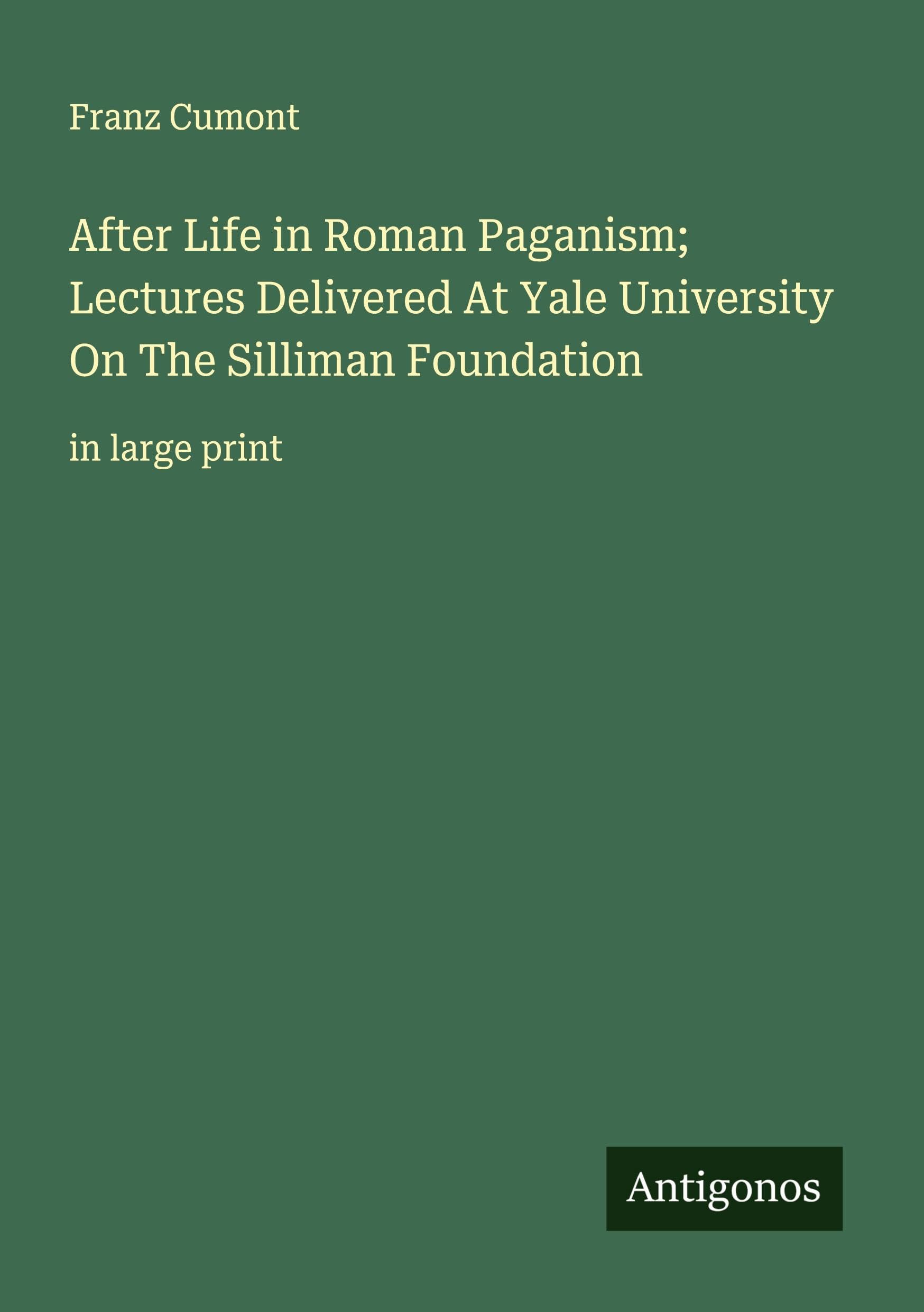 After Life in Roman Paganism; Lectures Delivered At Yale University On The Silliman Foundation Classics