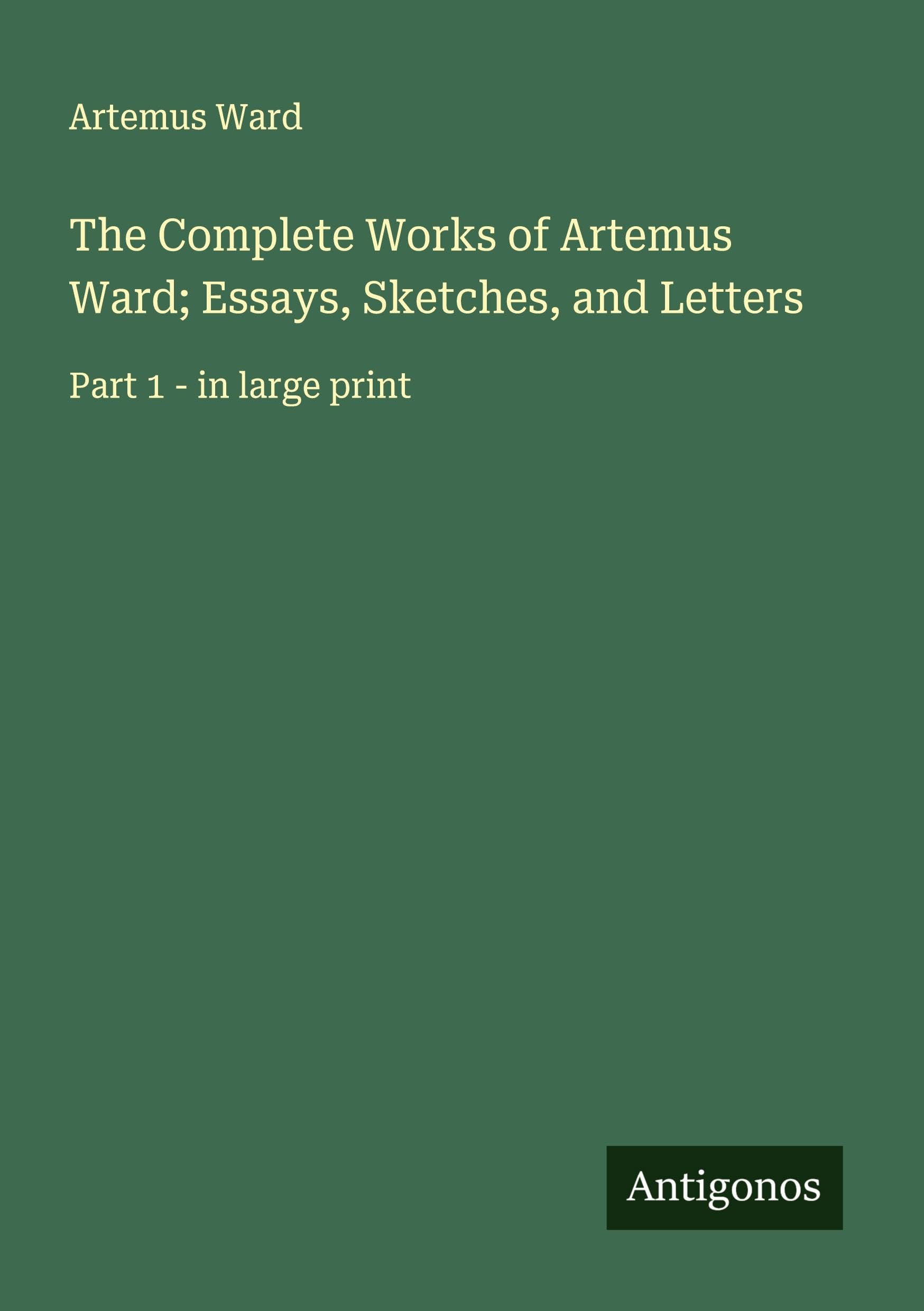 The Complete Works of Artemus Ward; Essays, Sketches, and Letters Classics
