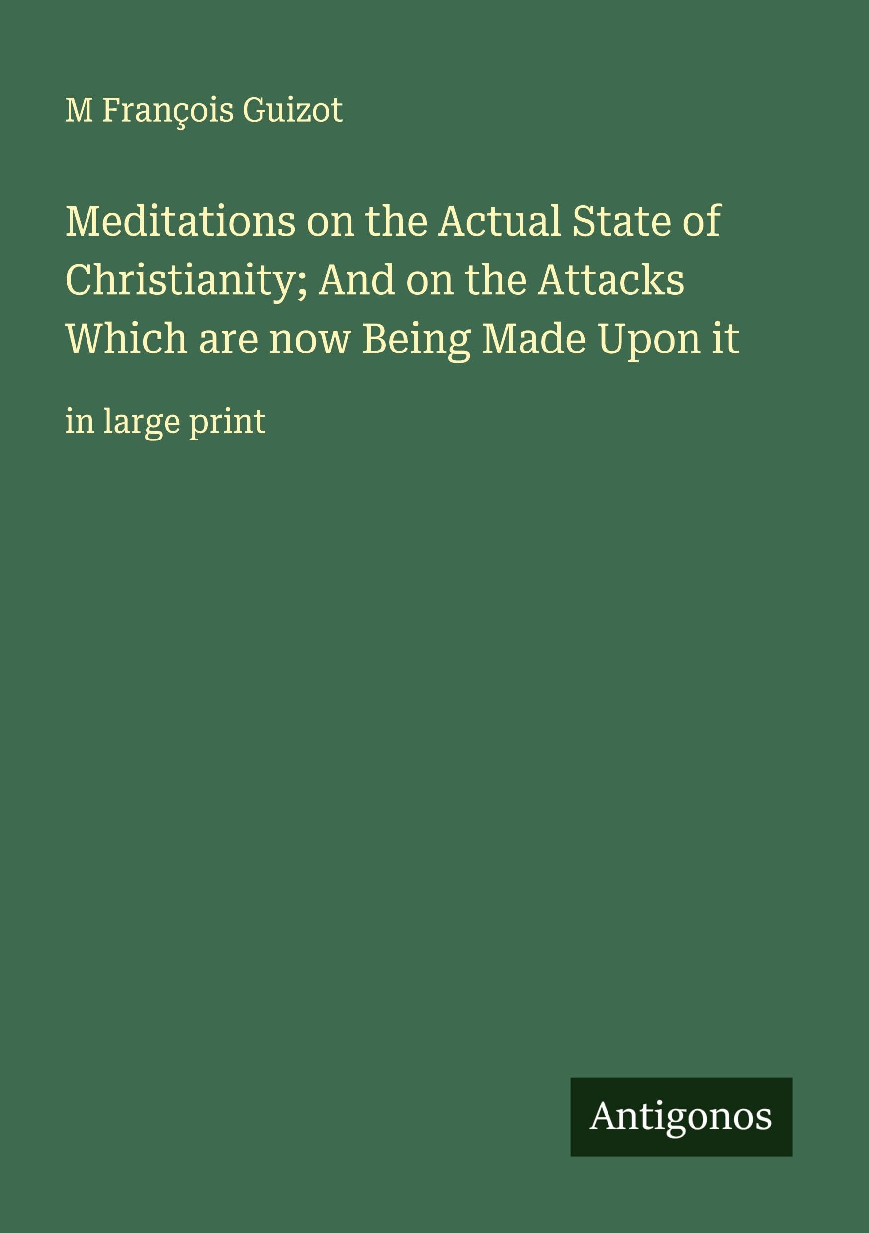 Meditations on the Actual State of Christianity; And on the Attacks Which are now Being Made Upon it Classics