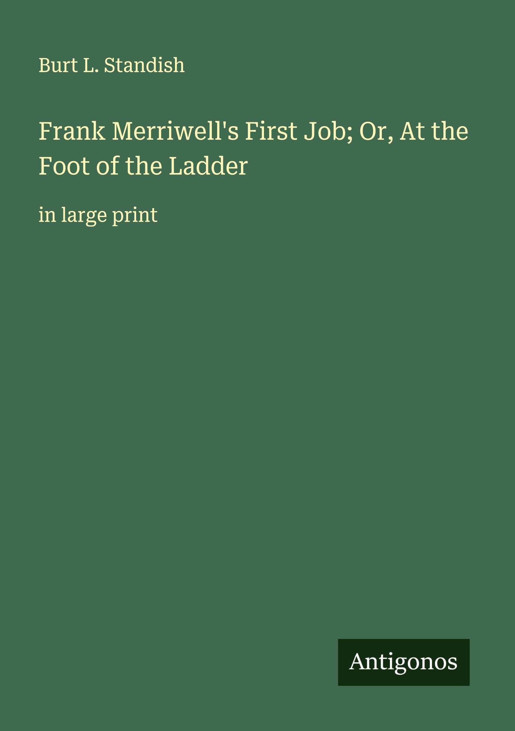 Frank Merriwell's First Job; Or, At the Foot of the Ladder Classics
