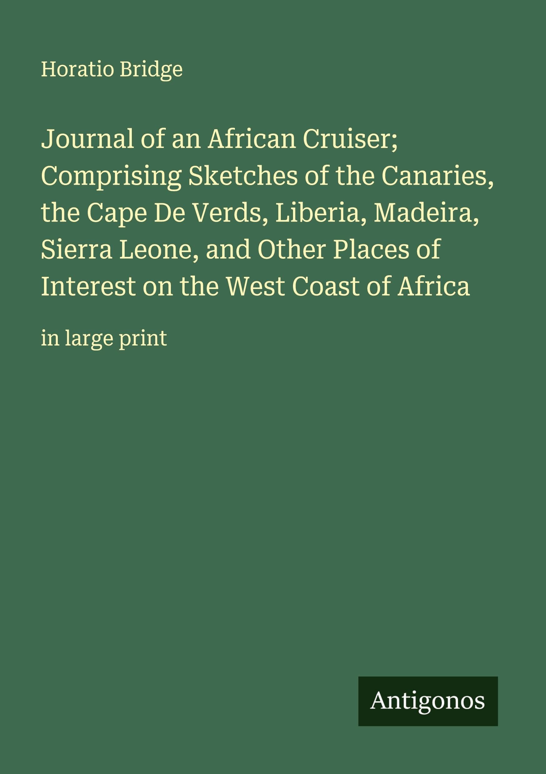 Journal of an African Cruiser; Comprising Sketches of the Canaries, the Cape De Verds, Liberia, Madeira, Sierra Leone, and Other Places of Interest on the West Coast of Africa Classics