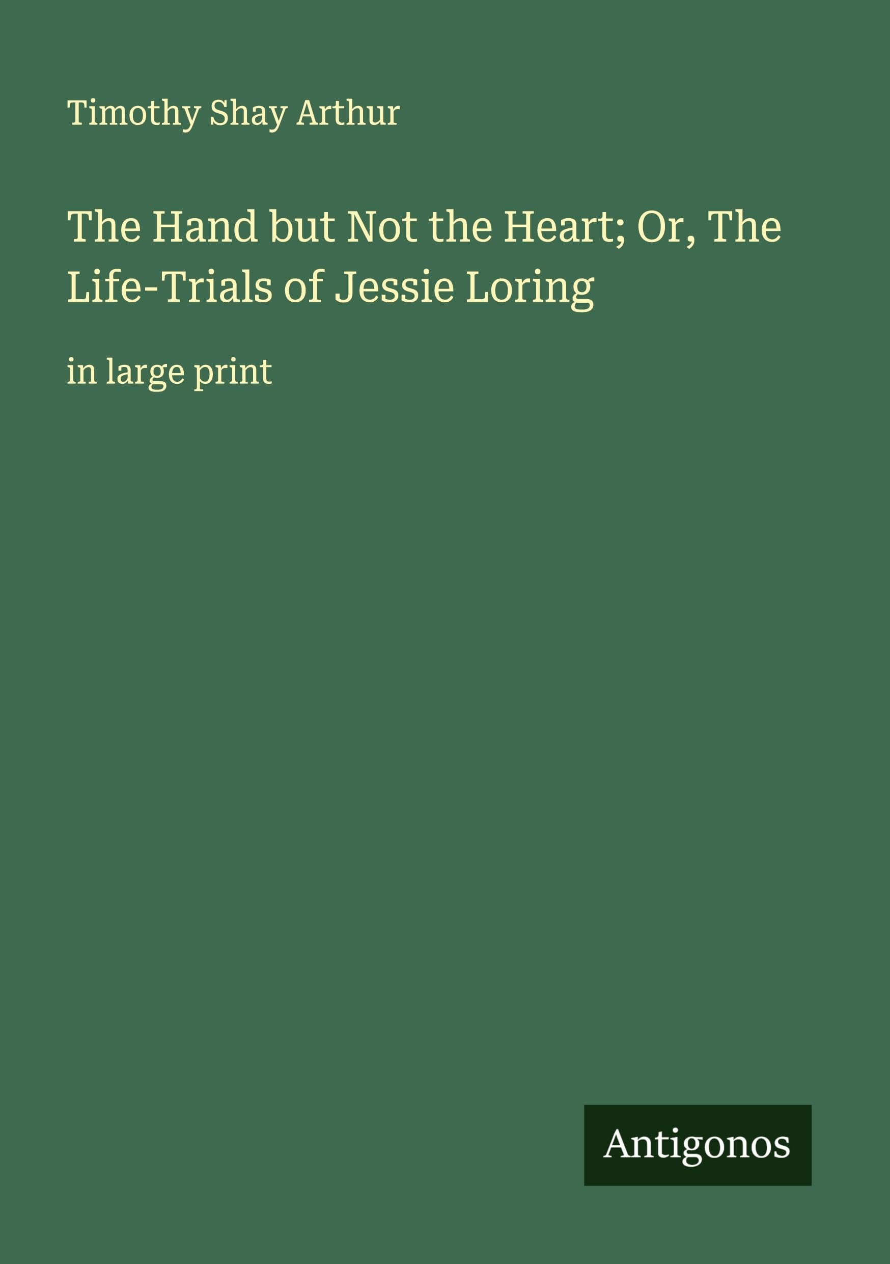 The Hand but Not the Heart; Or, The Life-Trials of Jessie Loring Classics