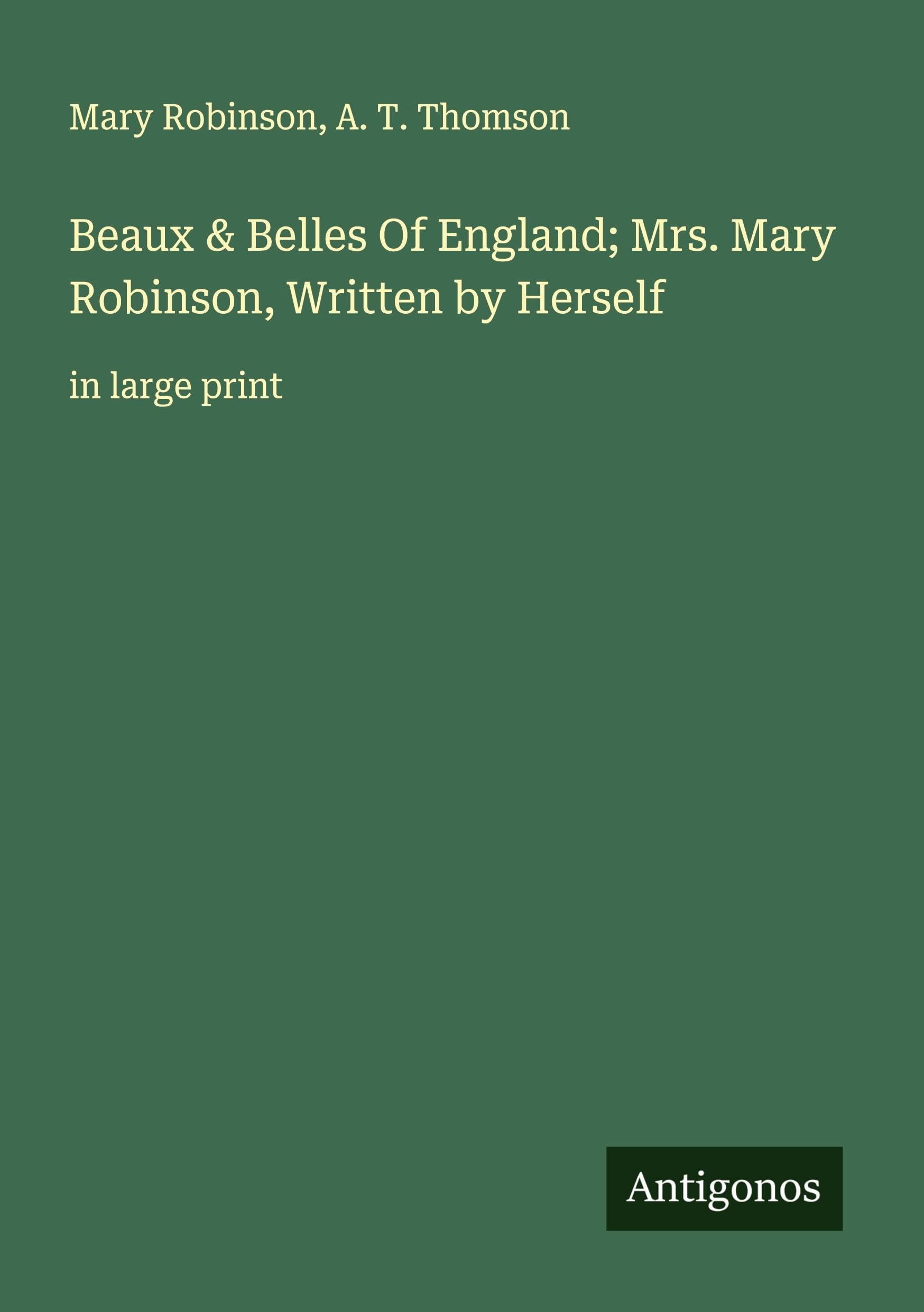 Beaux & Belles Of England; Mrs. Mary Robinson, Written by Herself Classics