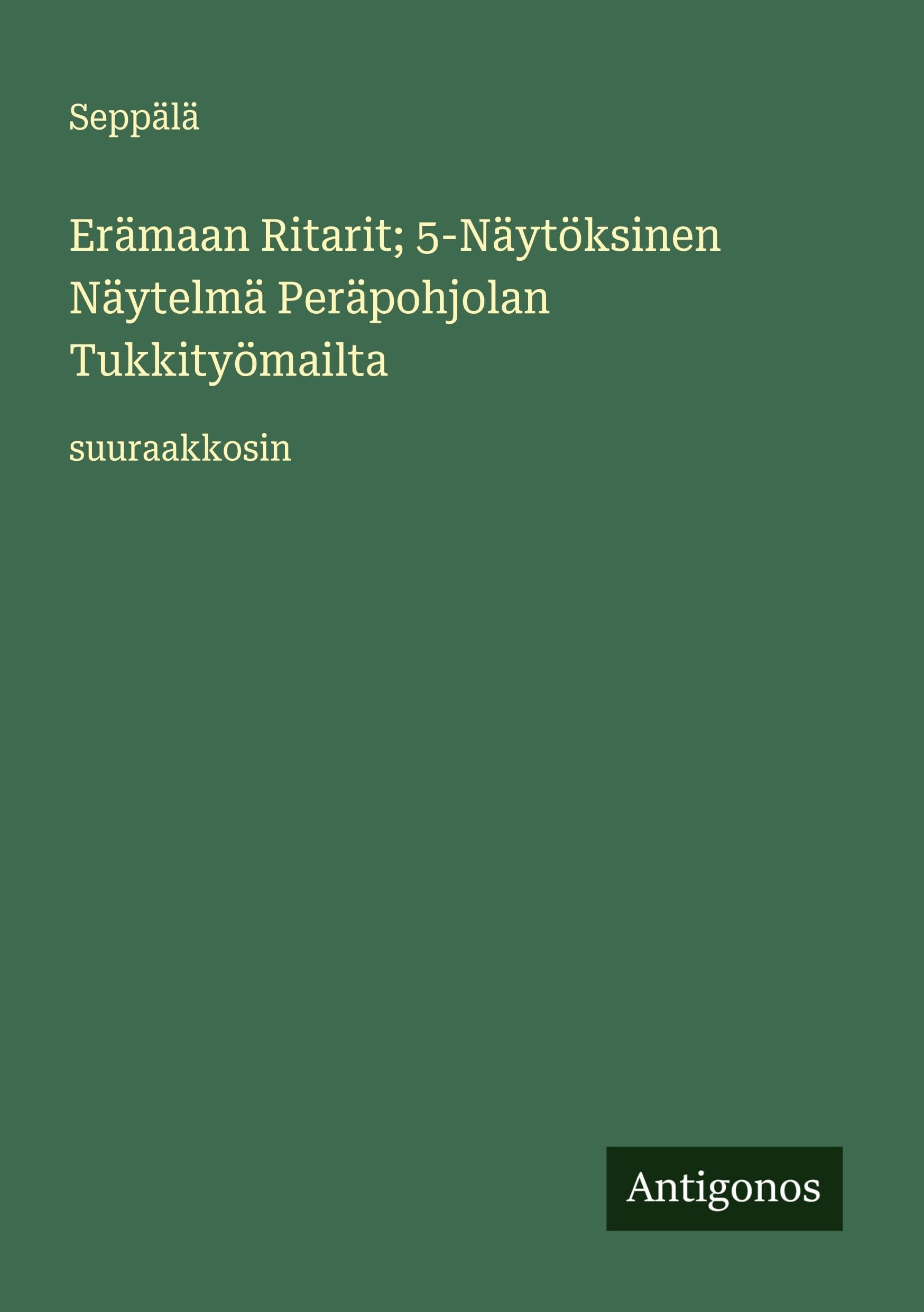 Erämaan Ritarit; 5-Näytöksinen Näytelmä Peräpohjolan Tukkityömailta Classics