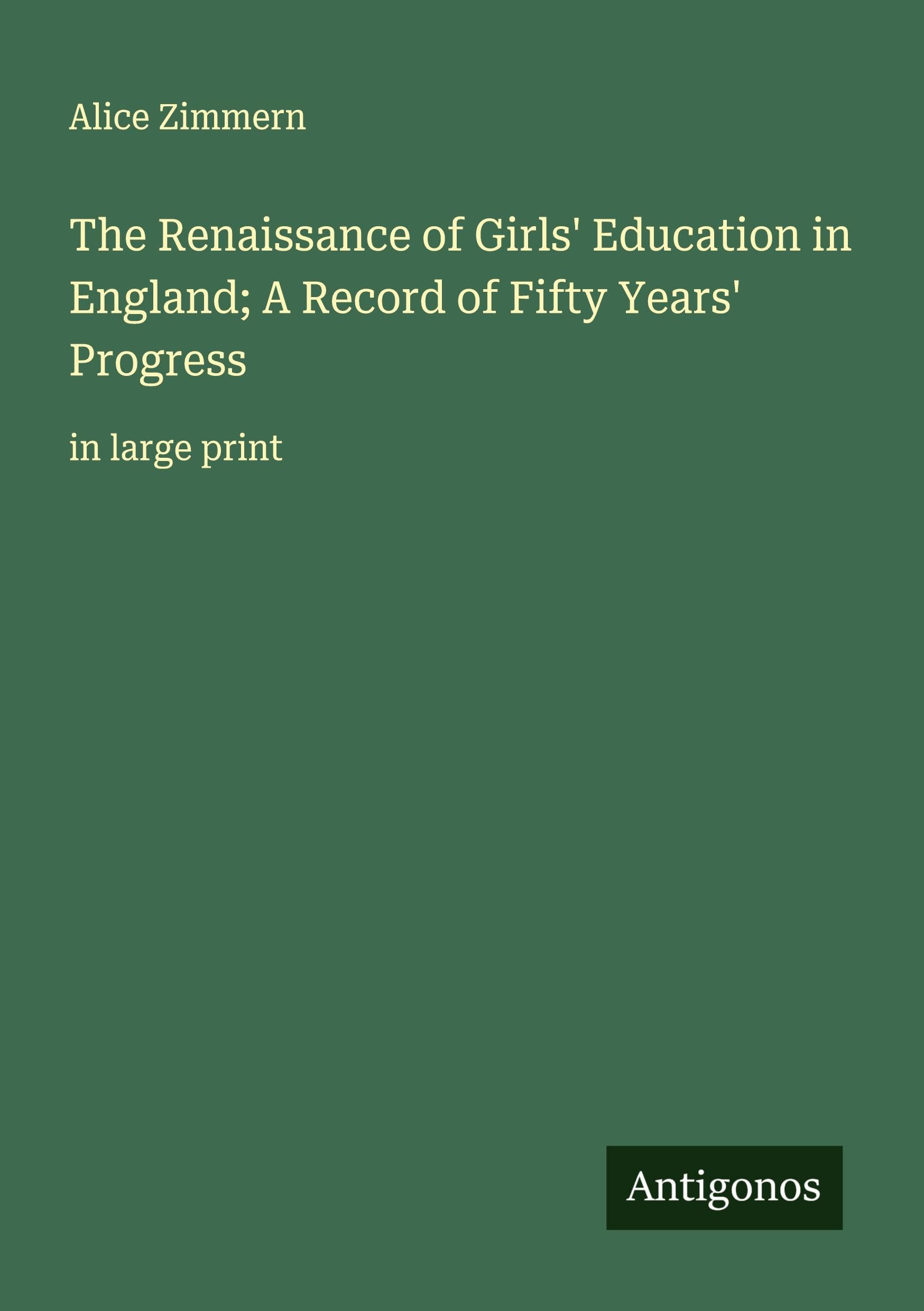 The Renaissance of Girls' Education in England; A Record of Fifty Years' Progress Classics