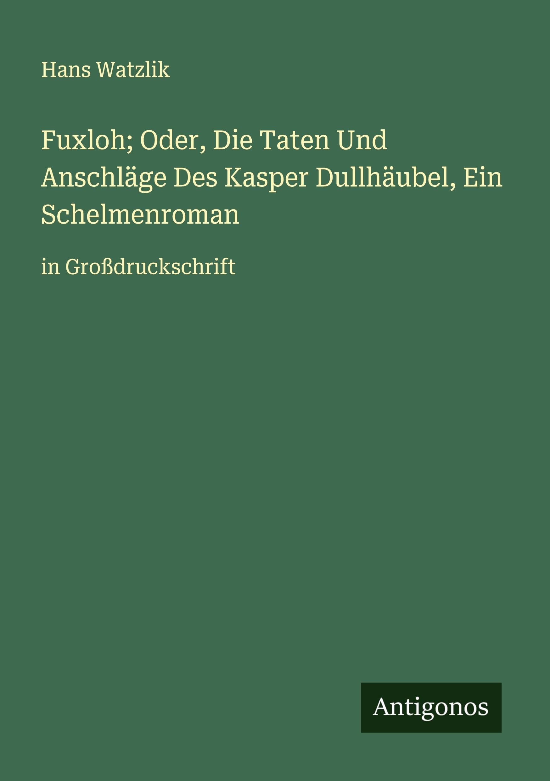 Fuxloh; Oder, Die Taten Und Anschläge Des Kasper Dullhäubel, Ein Schelmenroman Classics