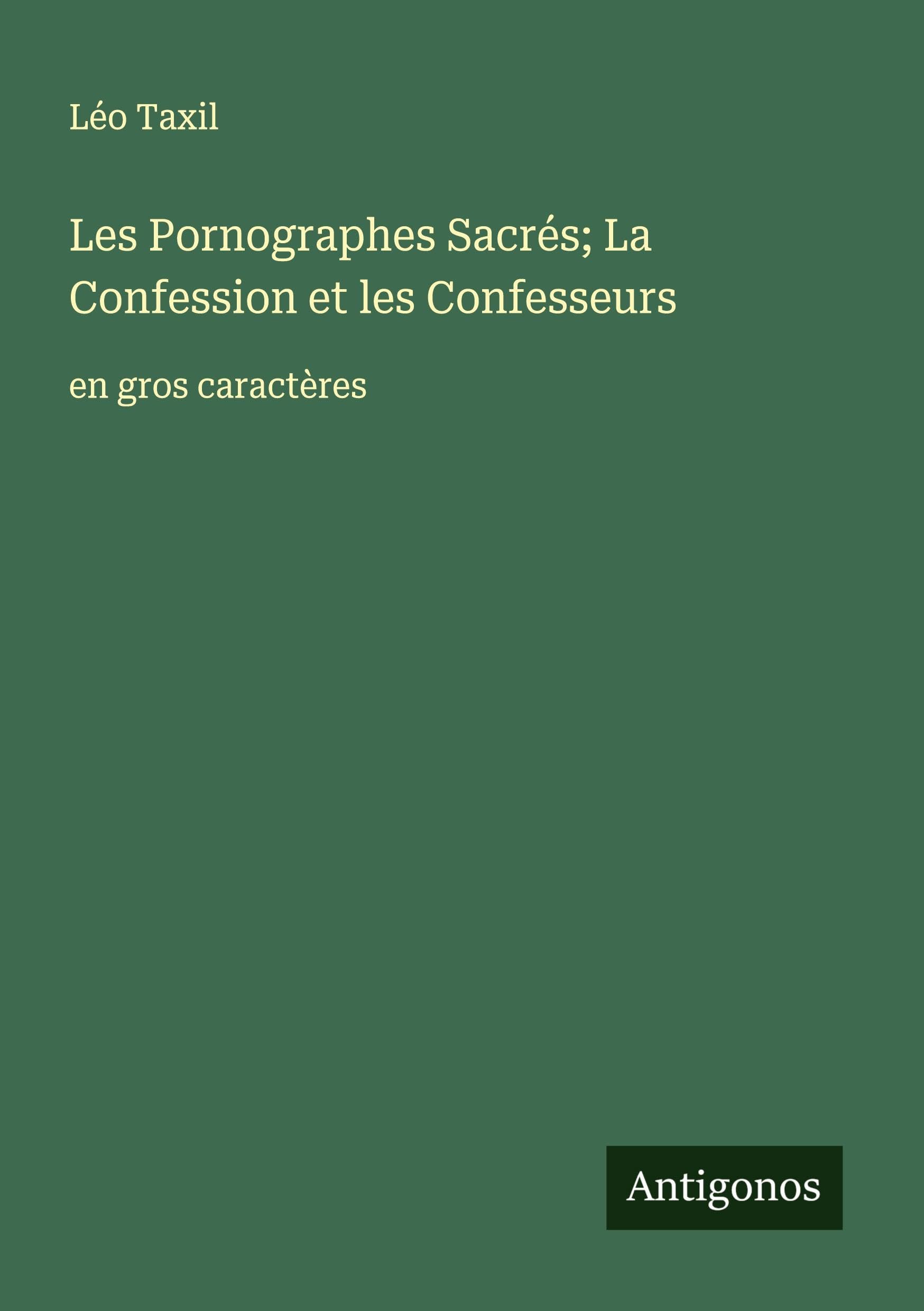 Les Pornographes Sacrés; La Confession et les Confesseurs: en gros caractères Classics