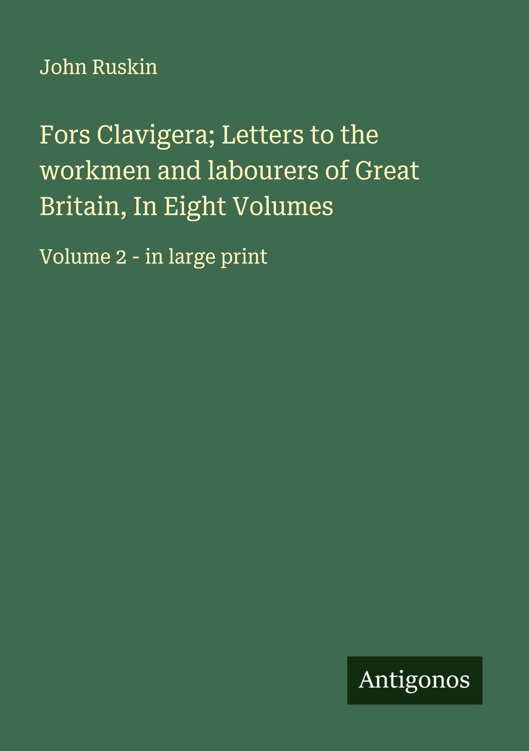 Fors Clavigera; Letters to the workmen and labourers of Great Britain, In Eight Volumes Classics