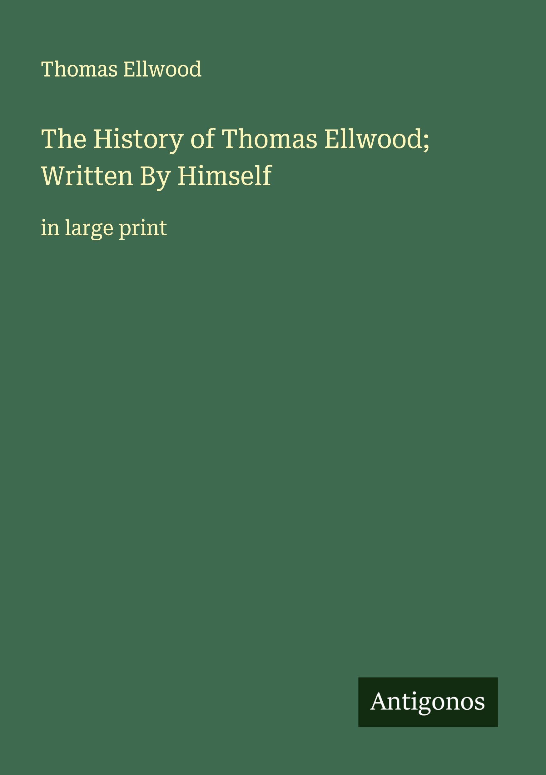 The History of Thomas Ellwood; Written By Himself Classics