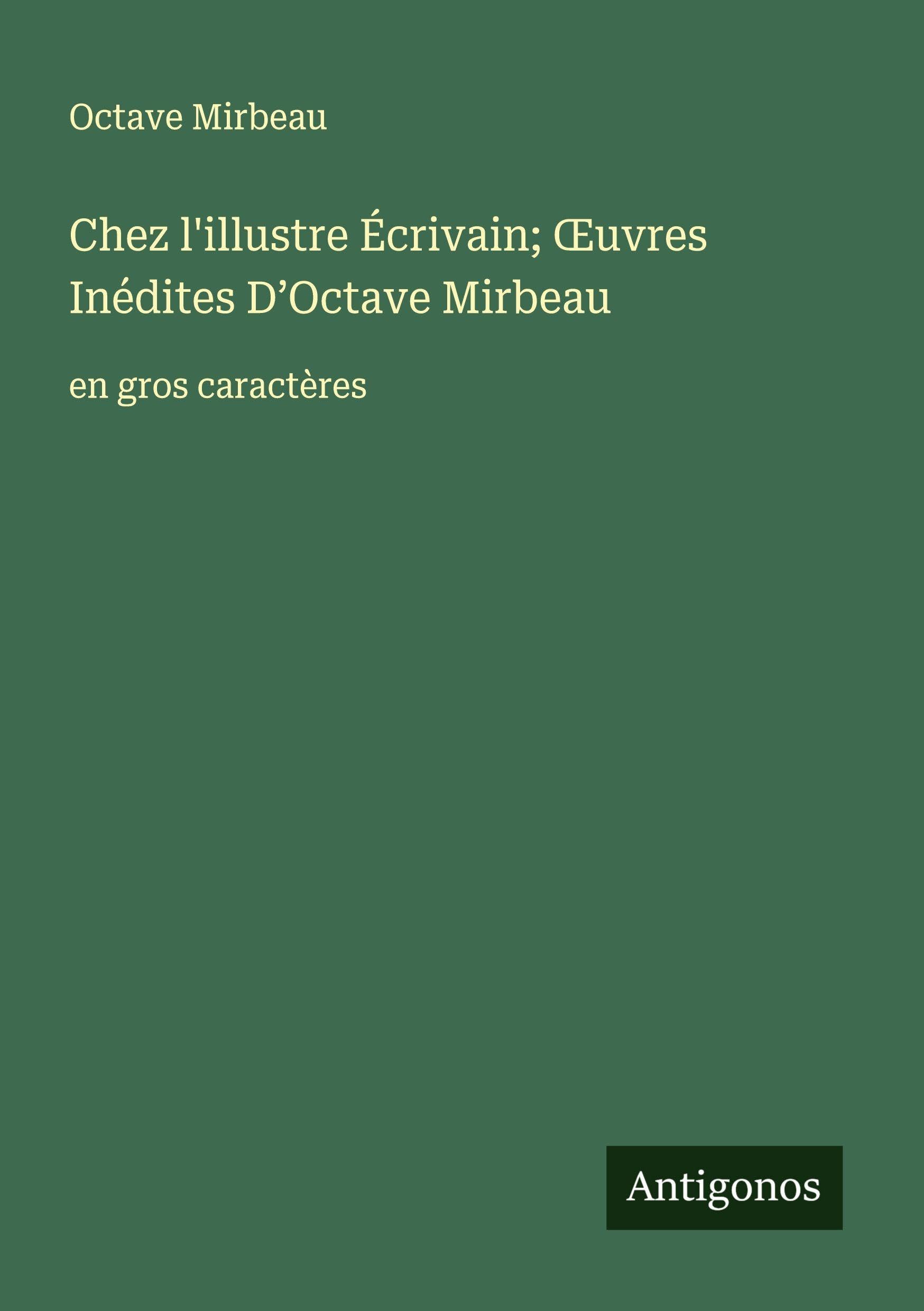Chez l'illustre Écrivain; ¿uvres Inédites D'Octave Mirbeau: en gros caractères Classics