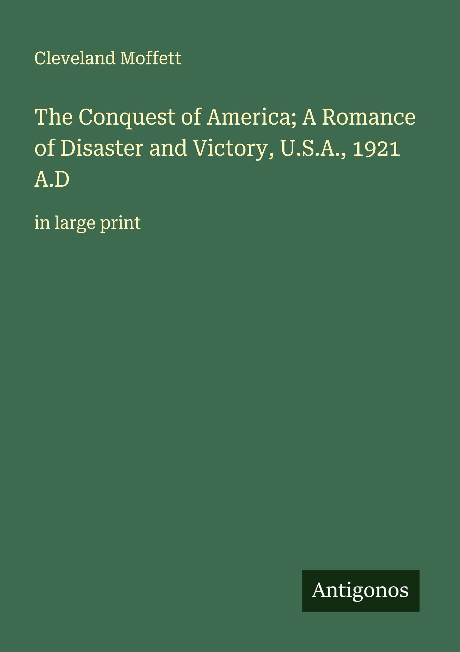 The Conquest of America; A Romance of Disaster and Victory, U.S.A., 1921 A.D Classics