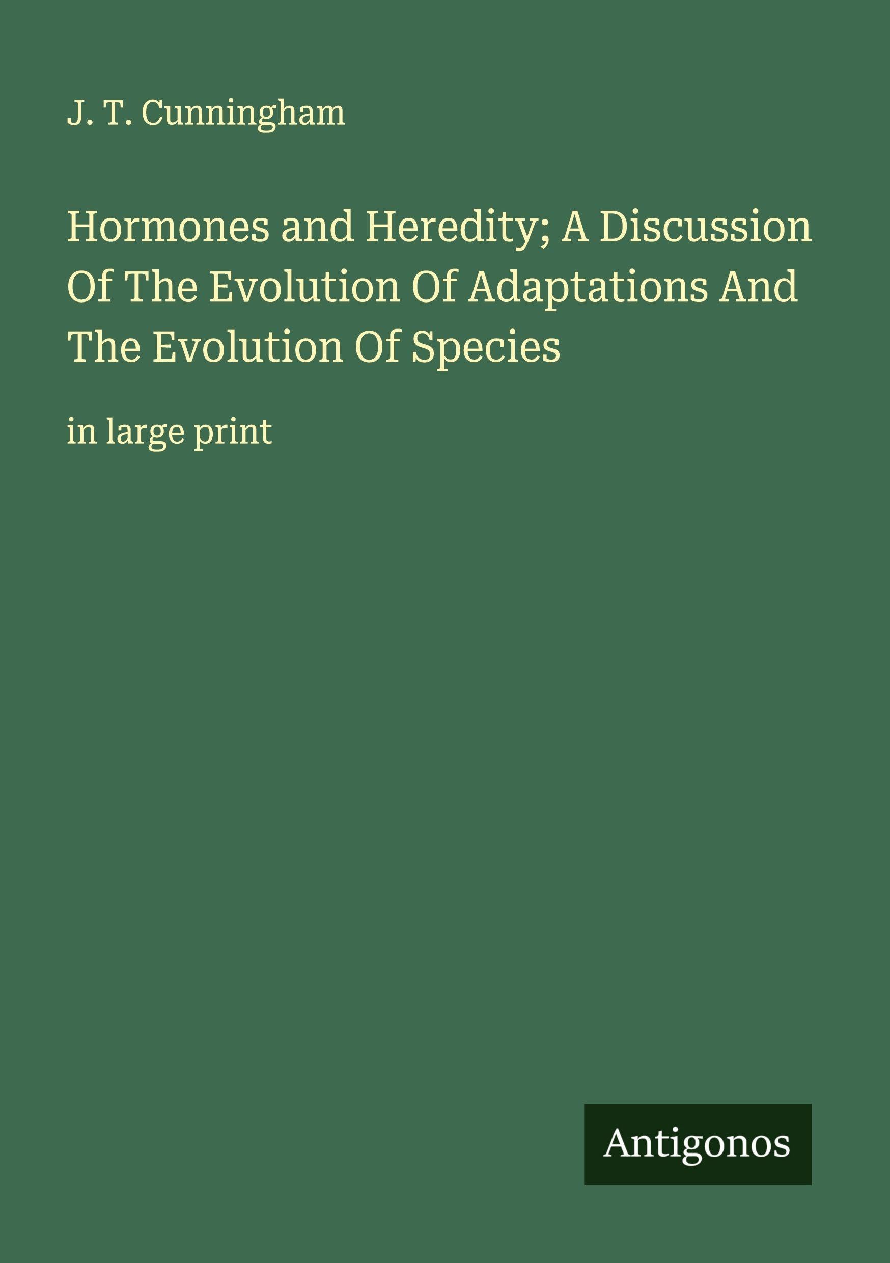 Hormones and Heredity; A Discussion Of The Evolution Of Adaptations And The Evolution Of Species Classics