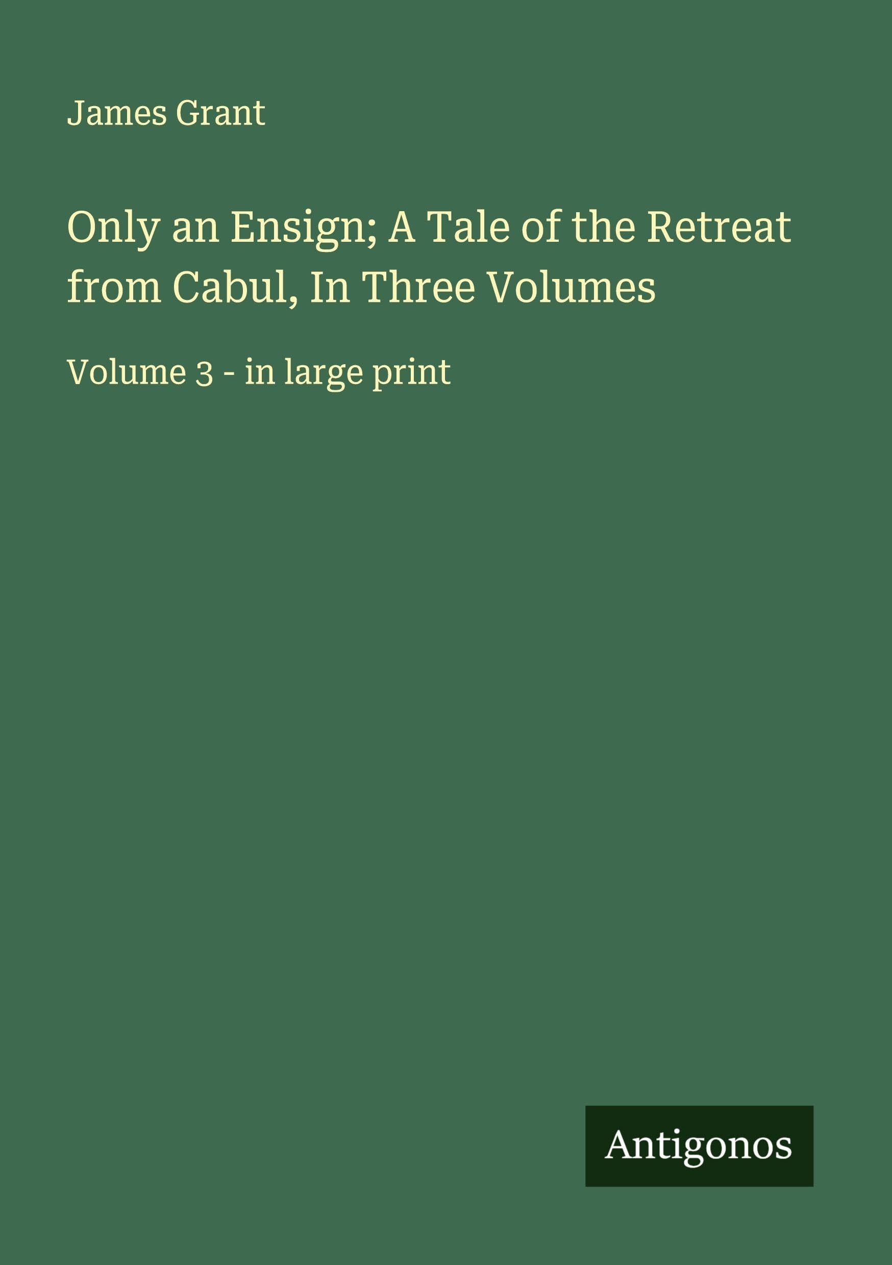 Only an Ensign; A Tale of the Retreat from Cabul, In Three Volumes Classics
