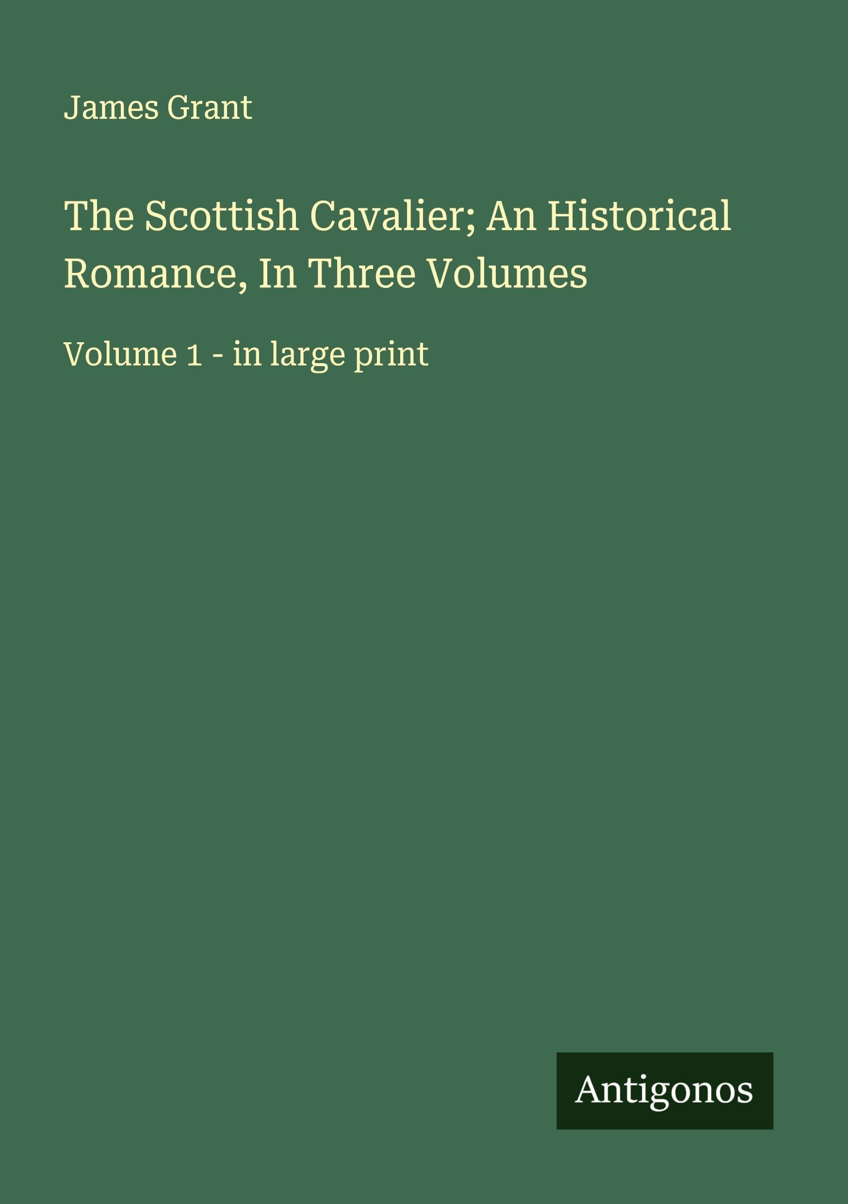 The Scottish Cavalier; An Historical Romance, In Three Volumes Classics