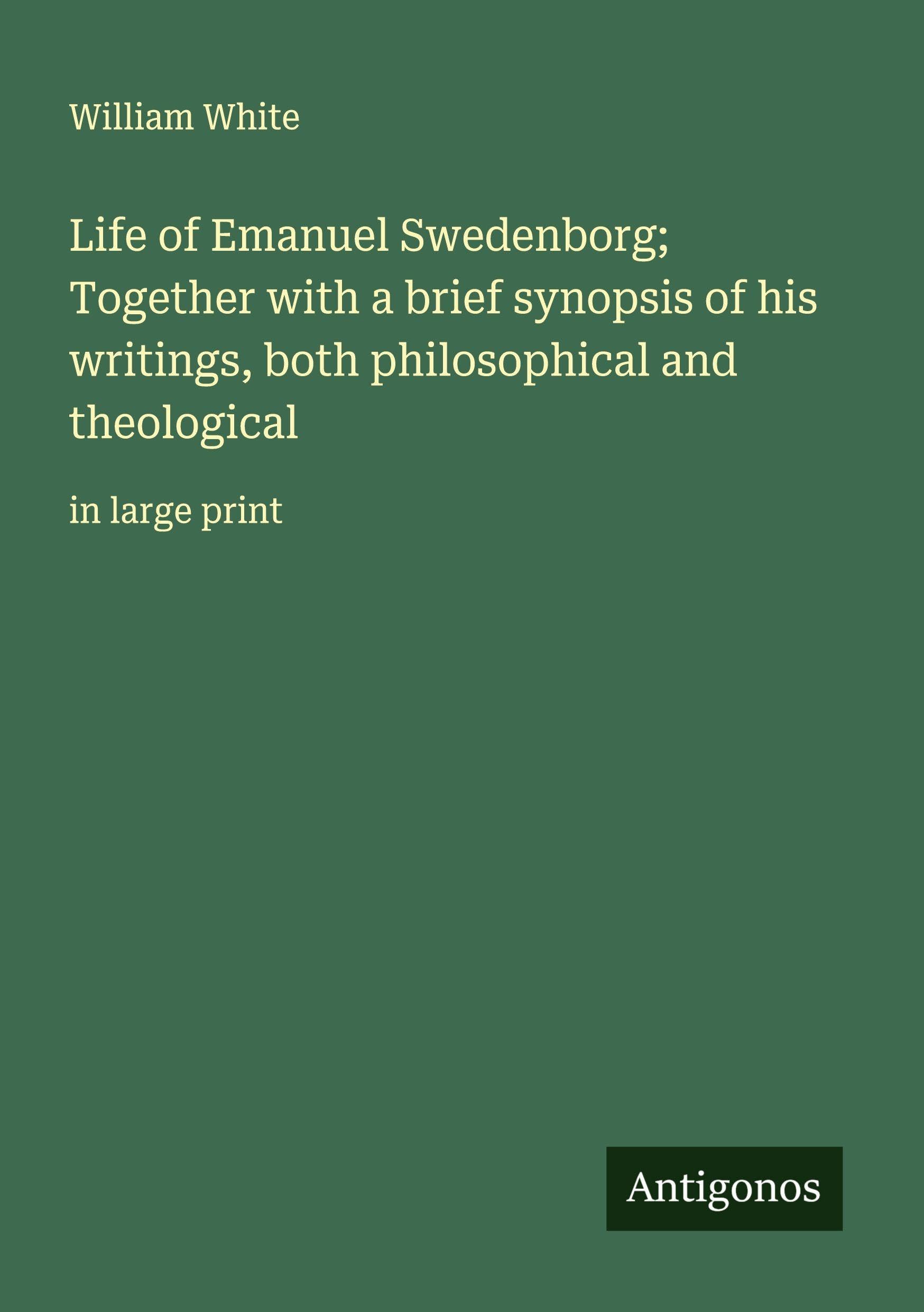 Life of Emanuel Swedenborg; Together with a brief synopsis of his writings, both philosophical and theological Classics