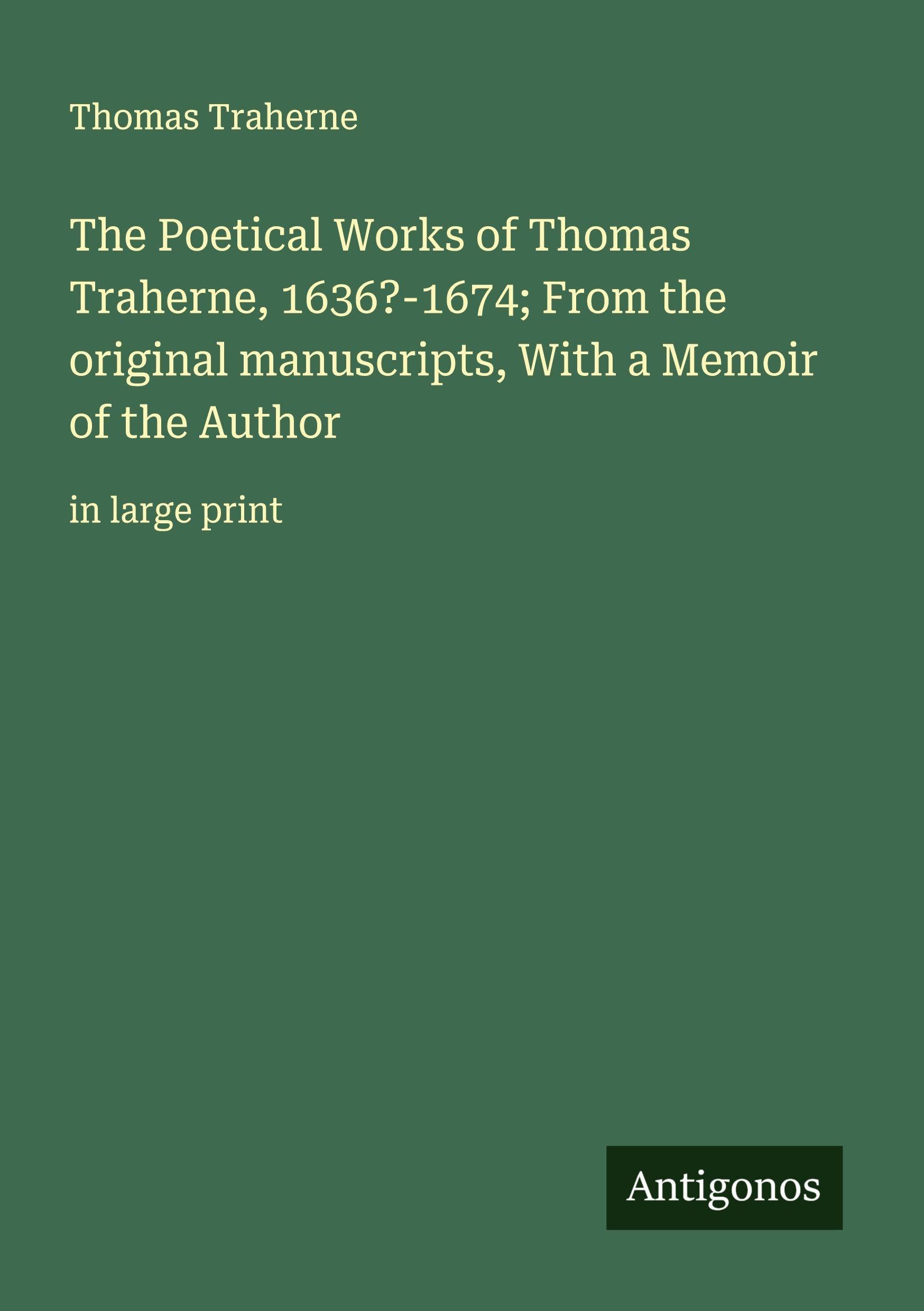 The Poetical Works of Thomas Traherne, 1636?-1674; From the original manuscripts, With a Memoir of the Author Classics